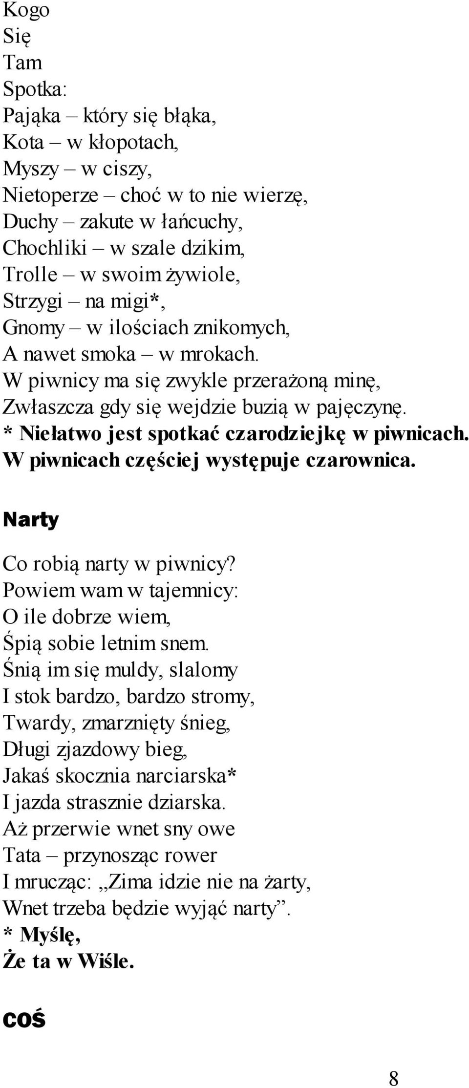 W piwnicach częściej występuje czarownica. Narty Co robią narty w piwnicy? Powiem wam w tajemnicy: O ile dobrze wiem, Śpią sobie letnim snem.