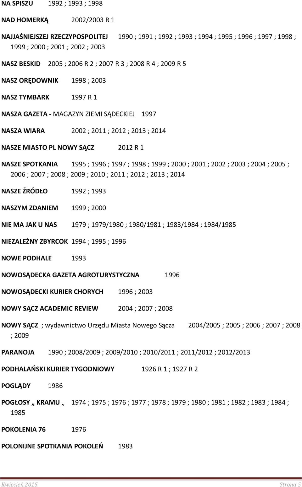 NOWY SĄCZ 2012 R 1 NASZE SPOTKANIA 1995 ; 1996 ; 1997 ; 1998 ; 1999 ; 2000 ; 2001 ; 2002 ; 2003 ; 2004 ; 2005 ; 2006 ; 2007 ; 2008 ; 2009 ; 2010 ; 2011 ; 2012 ; 2013 ; 2014 NASZE ŹRÓDŁO 1992 ; 1993