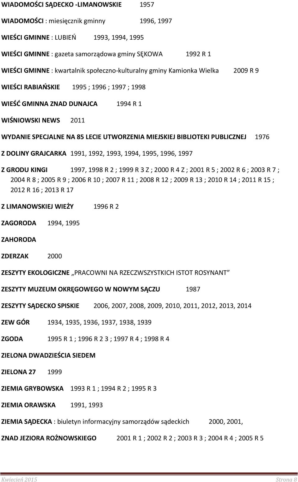 UTWORZENIA MIEJSKIEJ BIBLIOTEKI PUBLICZNEJ 1976 Z DOLINY GRAJCARKA 1991, 1992, 1993, 1994, 1995, 1996, 1997 Z GRODU KINGI 1997, 1998 R 2 ; 1999 R 3 Z ; 2000 R 4 Z ; 2001 R 5 ; 2002 R 6 ; 2003 R 7 ;