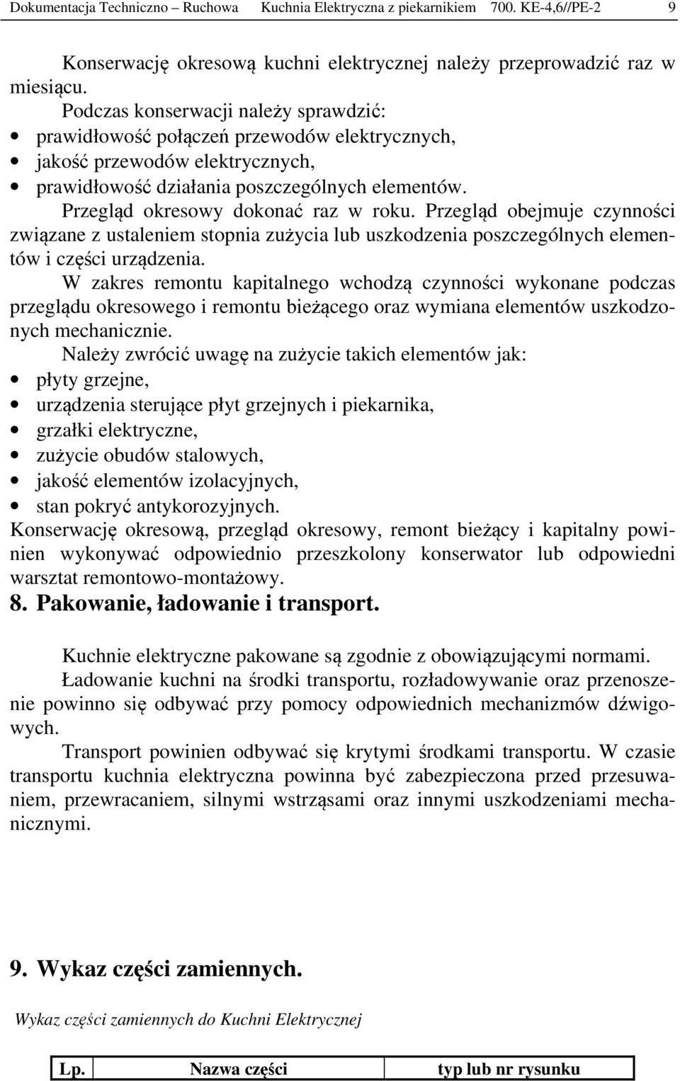 Przegląd okresowy dokonać raz w roku. Przegląd obejmuje czynności związane z ustaleniem stopnia zużycia lub uszkodzenia poszczególnych elementów i części urządzenia.