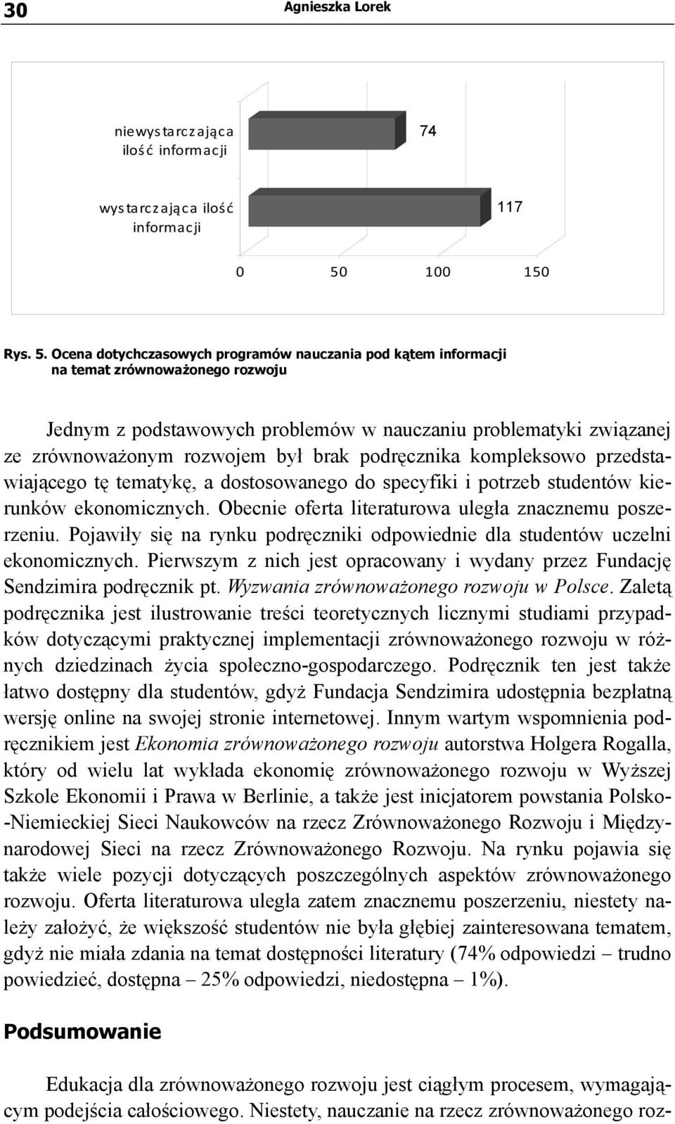 Ocena dotychczasowych programów nauczania pod kątem informacji na temat zrównoważonego rozwoju Jednym z podstawowych problemów w nauczaniu problematyki związanej ze zrównoważonym rozwojem był brak