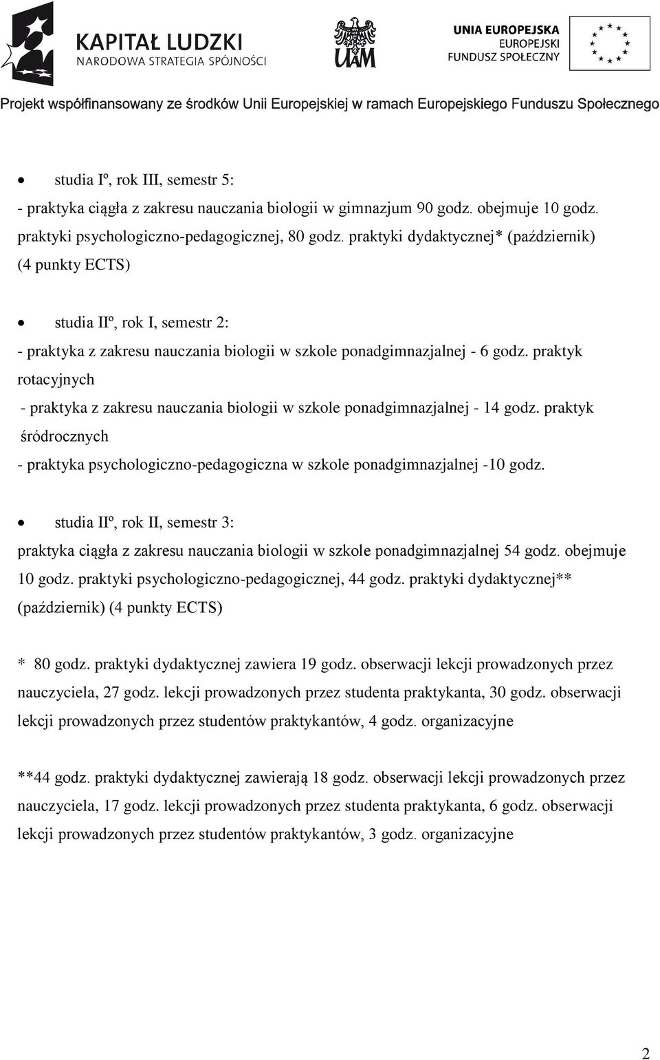 praktyk rotacyjnych - praktyka z zakresu nauczania biologii w szkole ponadgimnazjalnej - 14 godz. praktyk śródrocznych - praktyka psychologiczno-pedagogiczna w szkole ponadgimnazjalnej -10 godz.