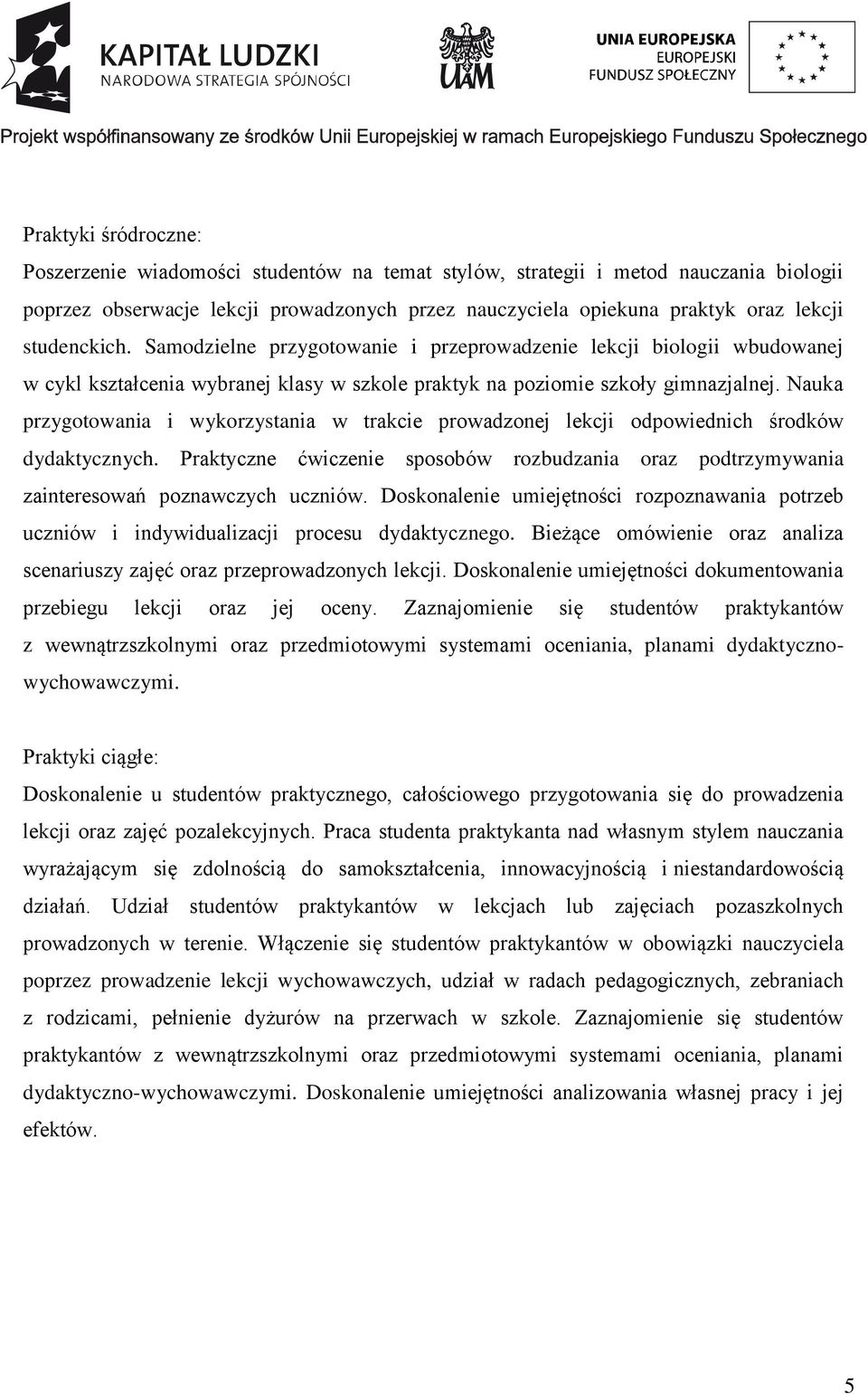 Nauka przygotowania i wykorzystania w trakcie prowadzonej lekcji odpowiednich środków dydaktycznych. Praktyczne ćwiczenie sposobów rozbudzania oraz podtrzymywania zainteresowań poznawczych uczniów.