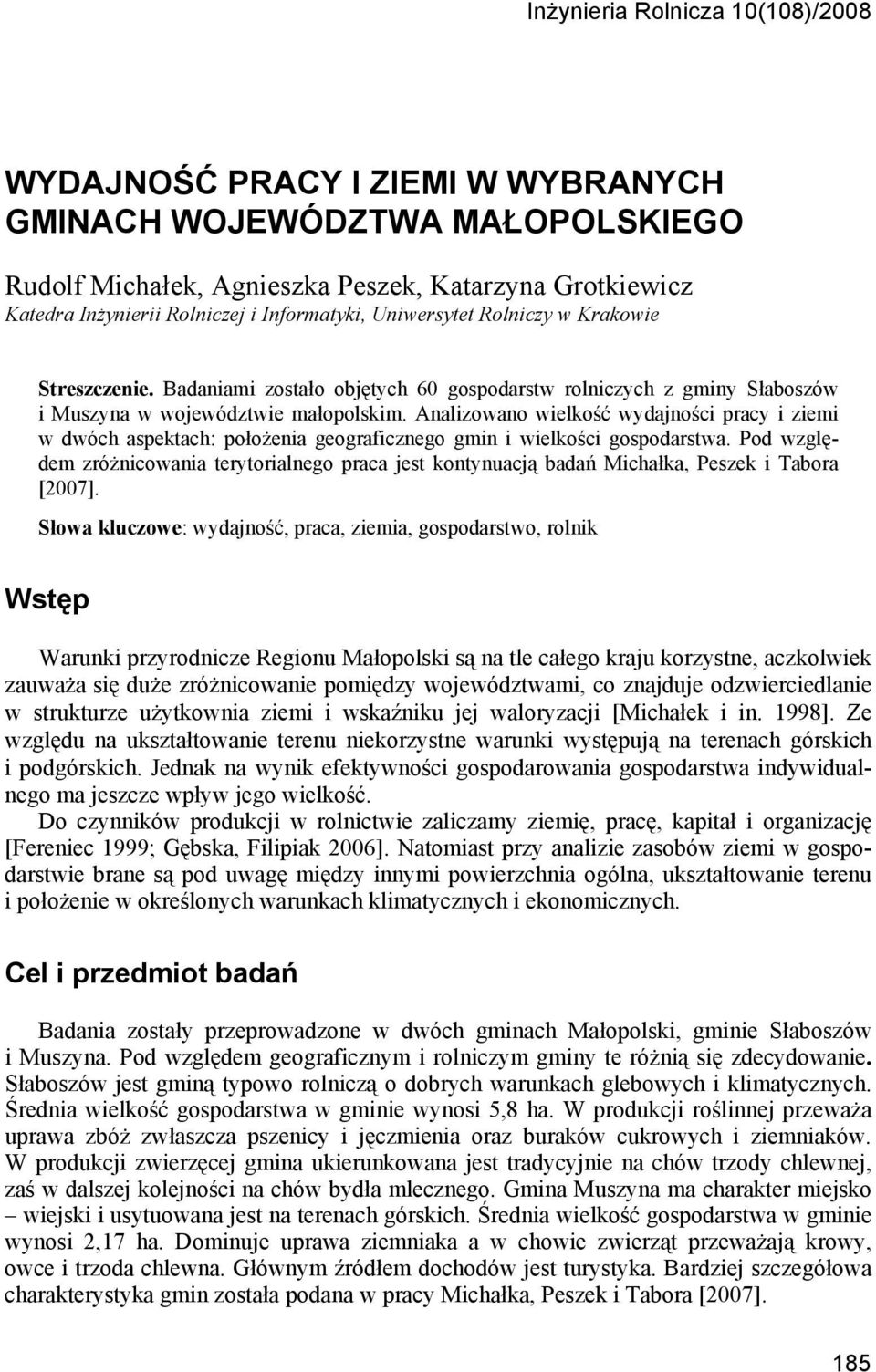 Analizowano wielkość wydajności pracy i ziemi w dwóch aspektach: położenia geograficznego gmin i wielkości gospodarstwa.