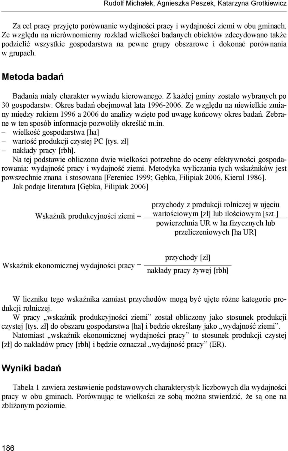 Metoda badań Badania miały charakter wywiadu kierowanego. Z każdej gminy zostało wybranych po 30 gospodarstw. Okres badań obejmował lata 1996-2006.