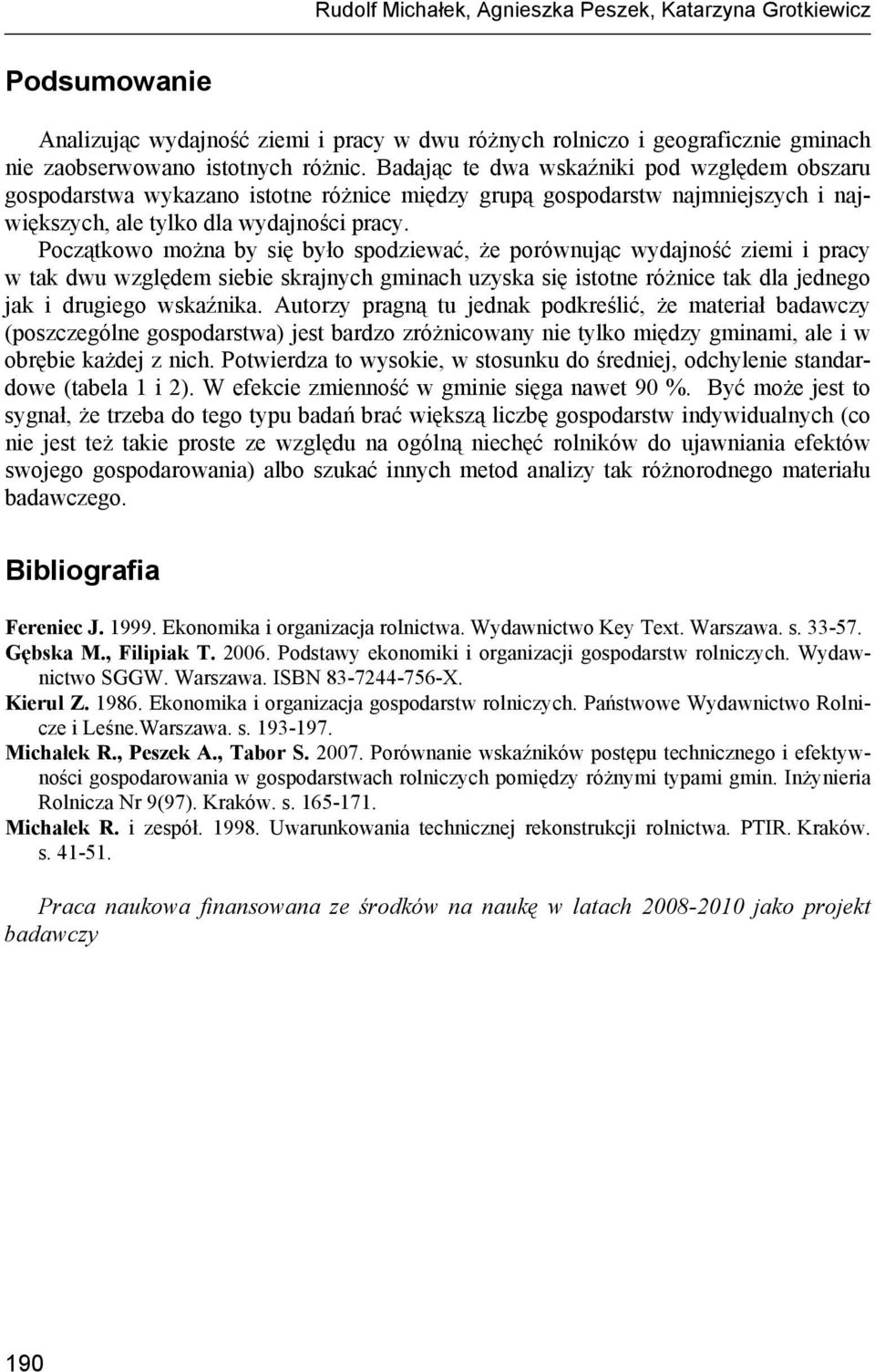 Początkowo można by się było spodziewać, że porównując wydajność ziemi i pracy w tak dwu względem siebie skrajnych gminach uzyska się istotne różnice tak dla jednego jak i drugiego wskaźnika.