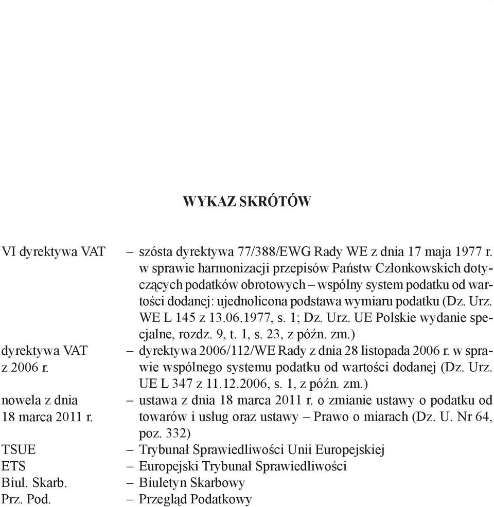 1977, s. 1; Dz. Urz. UE Polskie wydanie specjalne, rozdz. 9, t. 1, s. 23, z późn. zm.) dyrektywa VAT dyrektywa 2006/112/WE Rady z dnia 28 listopada 2006 r.