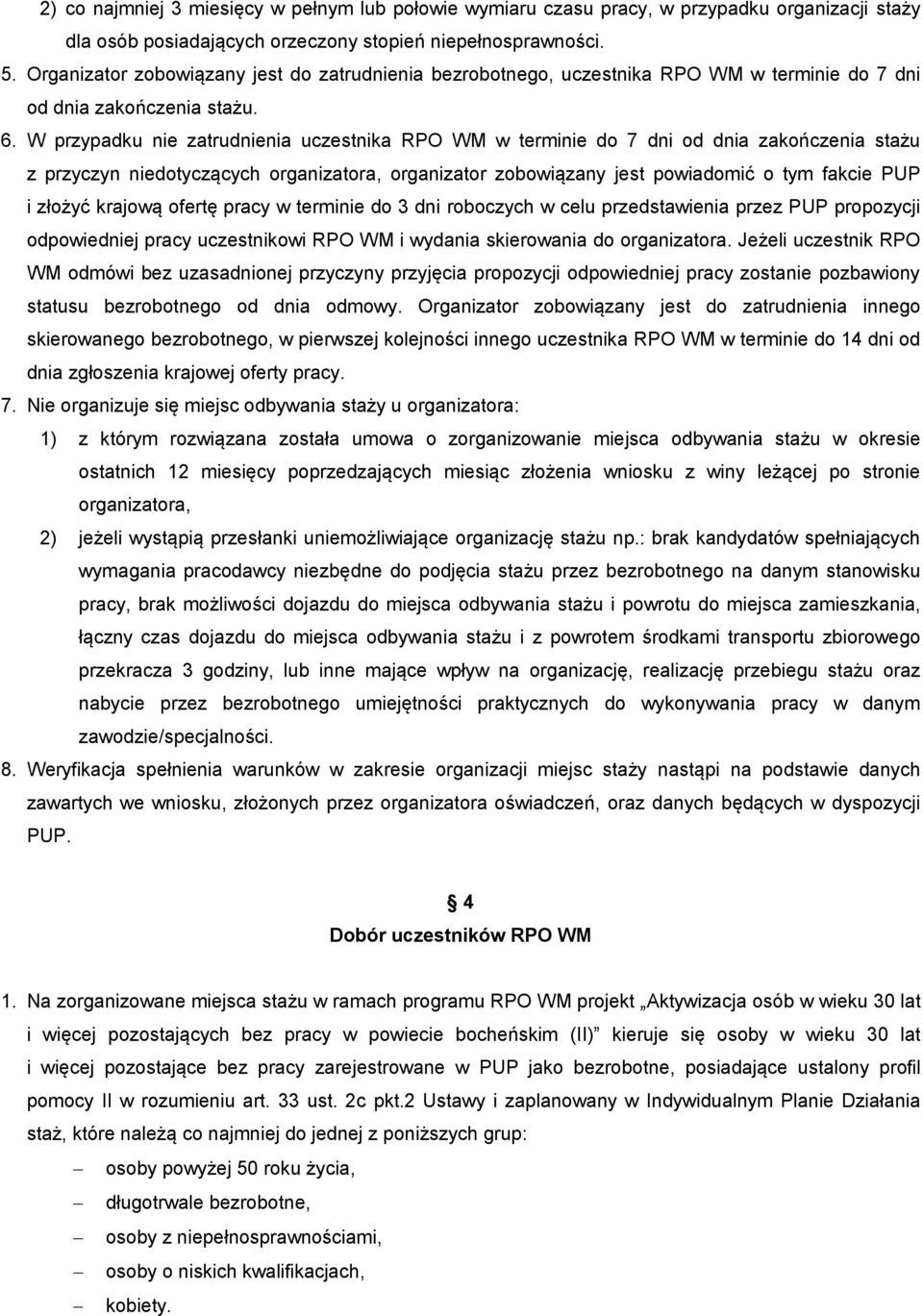 W przypadku nie zatrudnienia uczestnika RPO WM w terminie do 7 dni od dnia zakończenia stażu z przyczyn niedotyczących organizatora, organizator zobowiązany jest powiadomić o tym fakcie PUP i złożyć