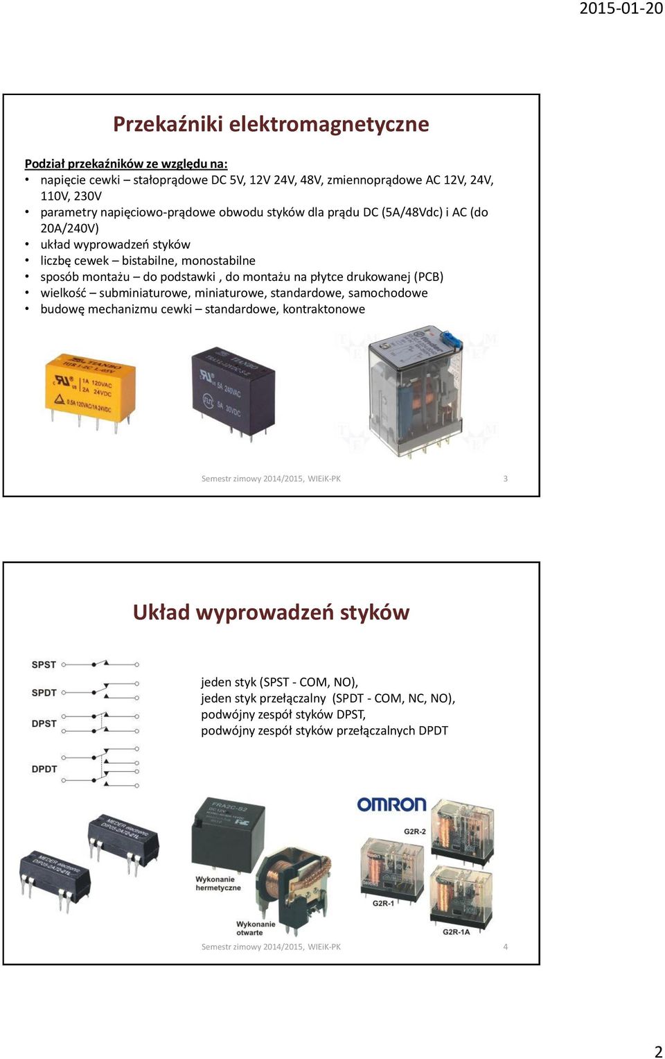 podstawki, do montażu na płytce drukowanej (PCB) wielkość subminiaturowe, miniaturowe, standardowe, samochodowe budowę mechanizmu cewki standardowe, kontraktonowe 3