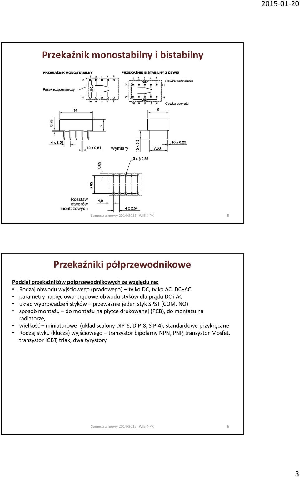 SPST (COM, NO) sposób montażu do montażu na płytce drukowanej (PCB), do montażu na radiatorze, wielkość miniaturowe (układ scalony DIP-6, DIP-8,