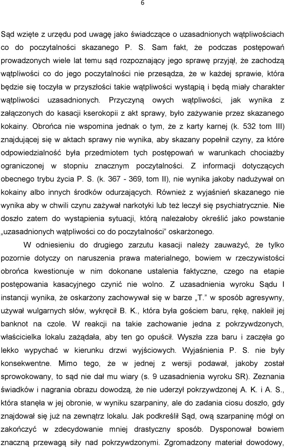 wątpliwości uzasadnionych. Przyczyną owych wątpliwości, jak wynika z załączonych do kasacji kserokopii z akt sprawy, było zażywanie przez skazanego kokainy.