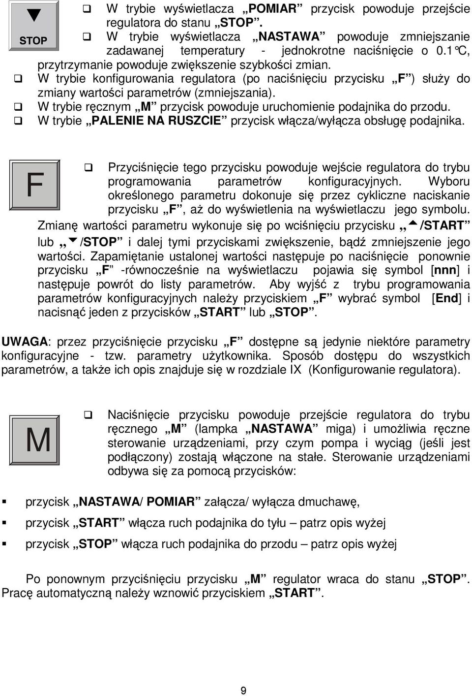 W trybie ręcznym M przycisk powoduje uruchomienie podajnika do przodu. W trybie PALENIE NA RUSZCIE przycisk włącza/wyłącza obsługę podajnika.