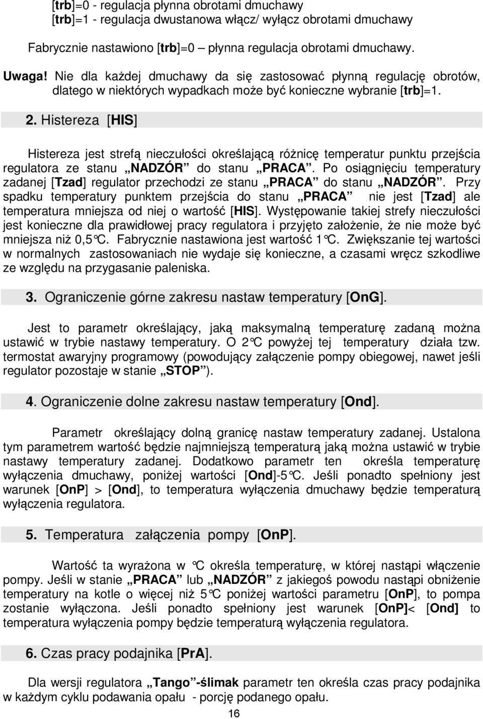 Histereza [HIS] Histereza jest strefą nieczułości określającą różnicę temperatur punktu przejścia regulatora ze stanu NADZÓR do stanu PRACA.