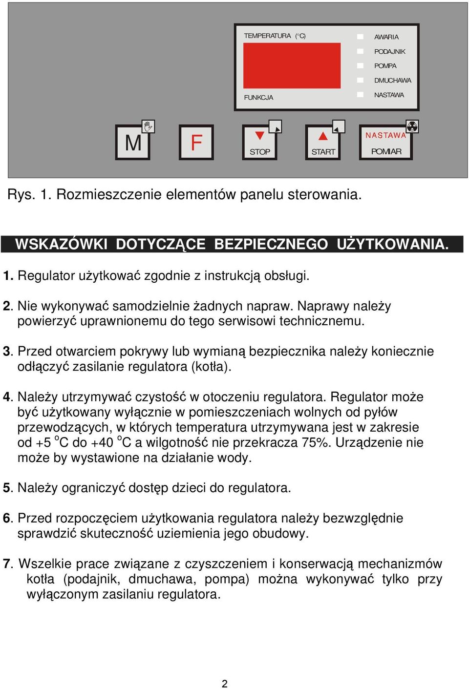 Przed otwarciem pokrywy lub wymianą bezpiecznika należy koniecznie odłączyć zasilanie regulatora (kotła). 4. Należy utrzymywać czystość w otoczeniu regulatora.