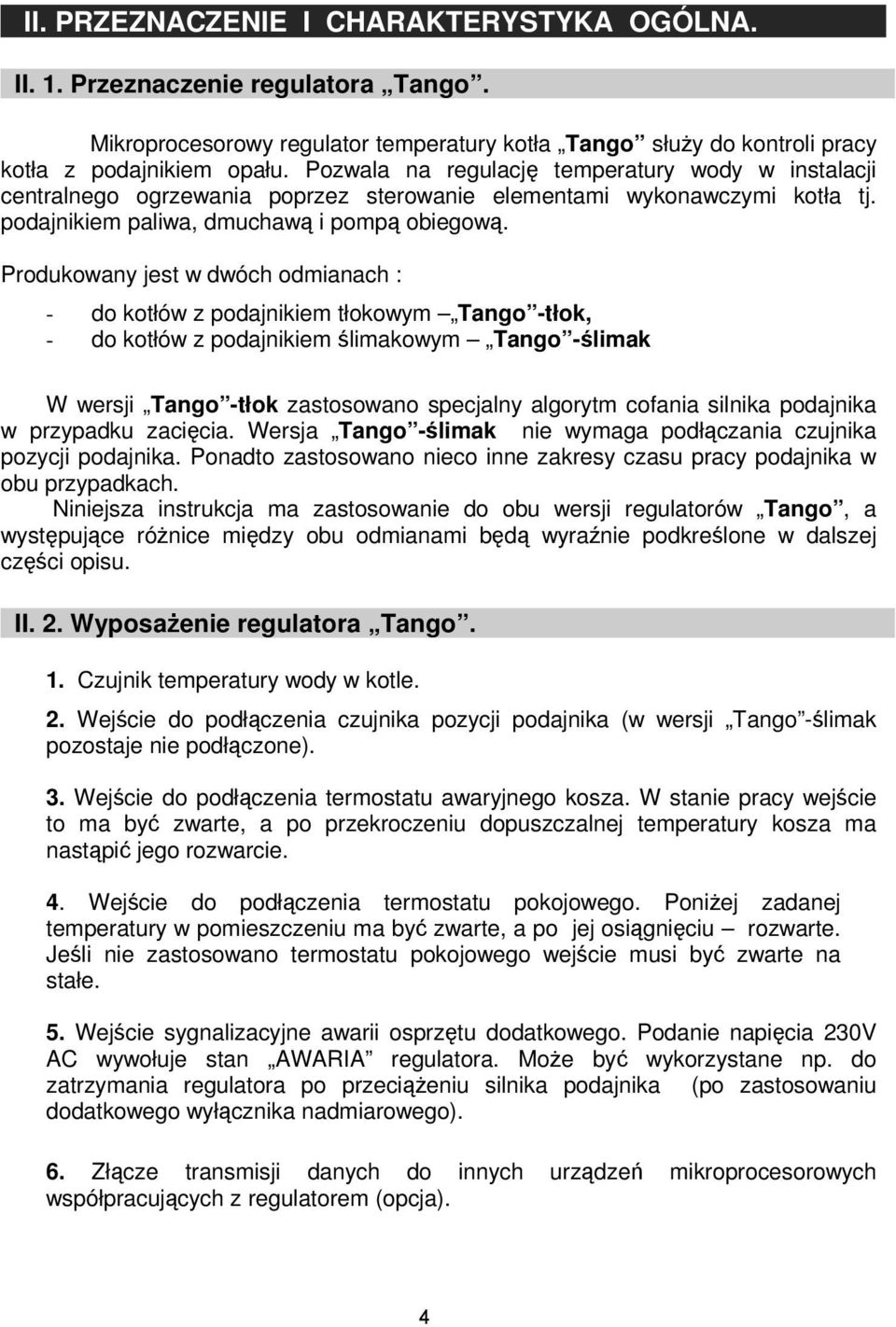 Produkowany jest w dwóch odmianach : - do kotłów z podajnikiem tłokowym Tango -tłok, - do kotłów z podajnikiem ślimakowym Tango -ślimak W wersji Tango -tłok zastosowano specjalny algorytm cofania