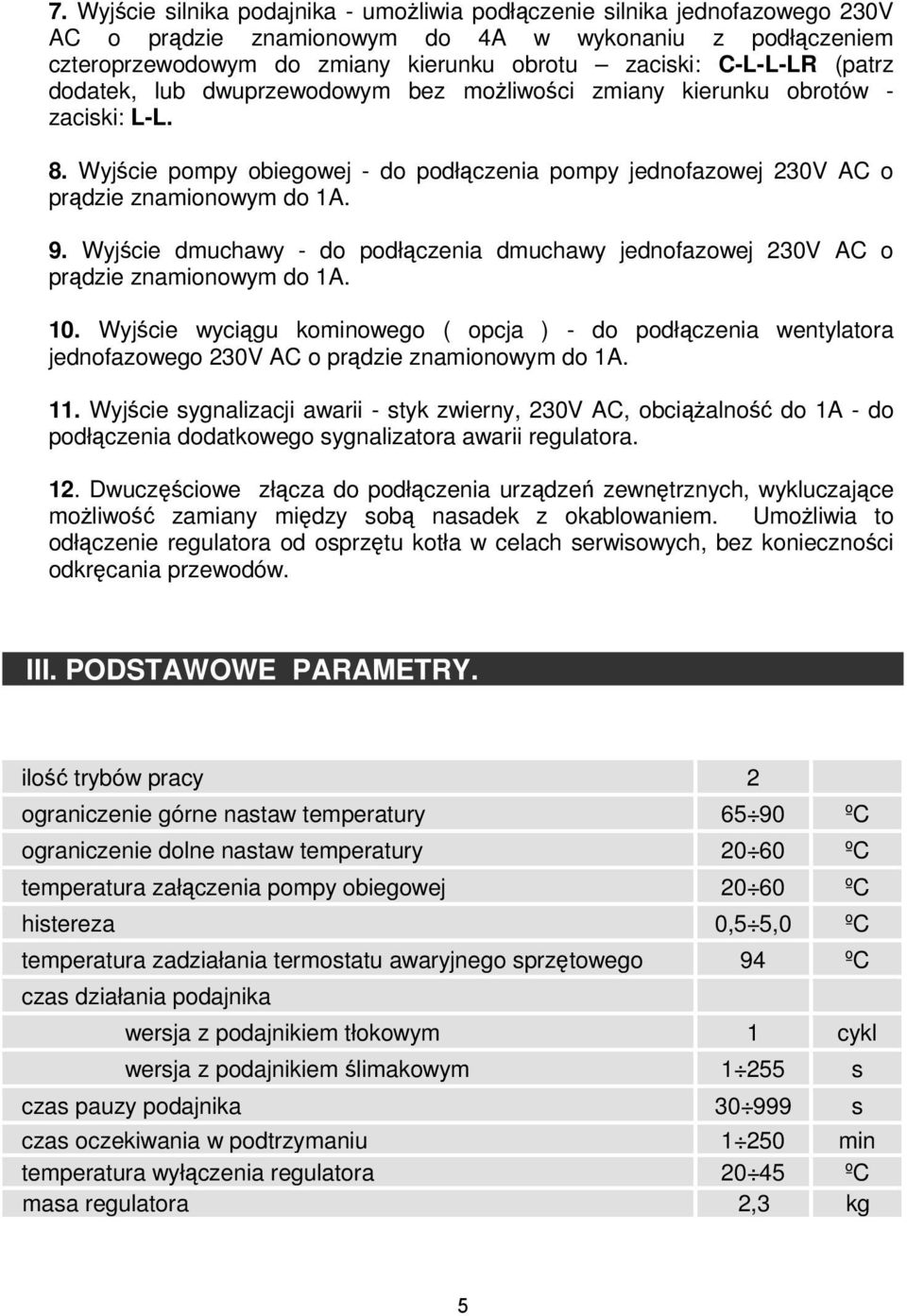 Wyjście dmuchawy - do podłączenia dmuchawy jednofazowej 230V AC o prądzie znamionowym do 1A. 10.