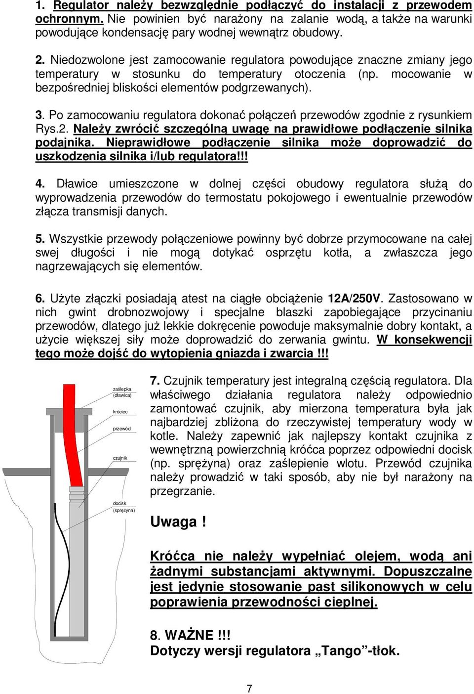 Po zamocowaniu regulatora dokonać połączeń przewodów zgodnie z rysunkiem Rys.2. Należy zwrócić szczególną uwagę na prawidłowe podłączenie silnika podajnika.