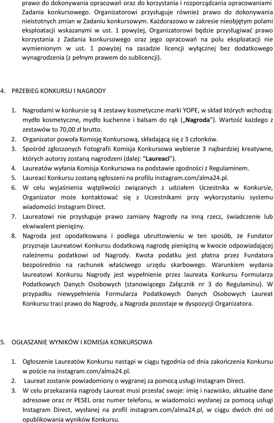 1 powyżej, Organizatorowi będzie przysługiwać prawo korzystania z Zadania konkursowego oraz jego opracowań na polu eksploatacji nie wymienionym w ust.