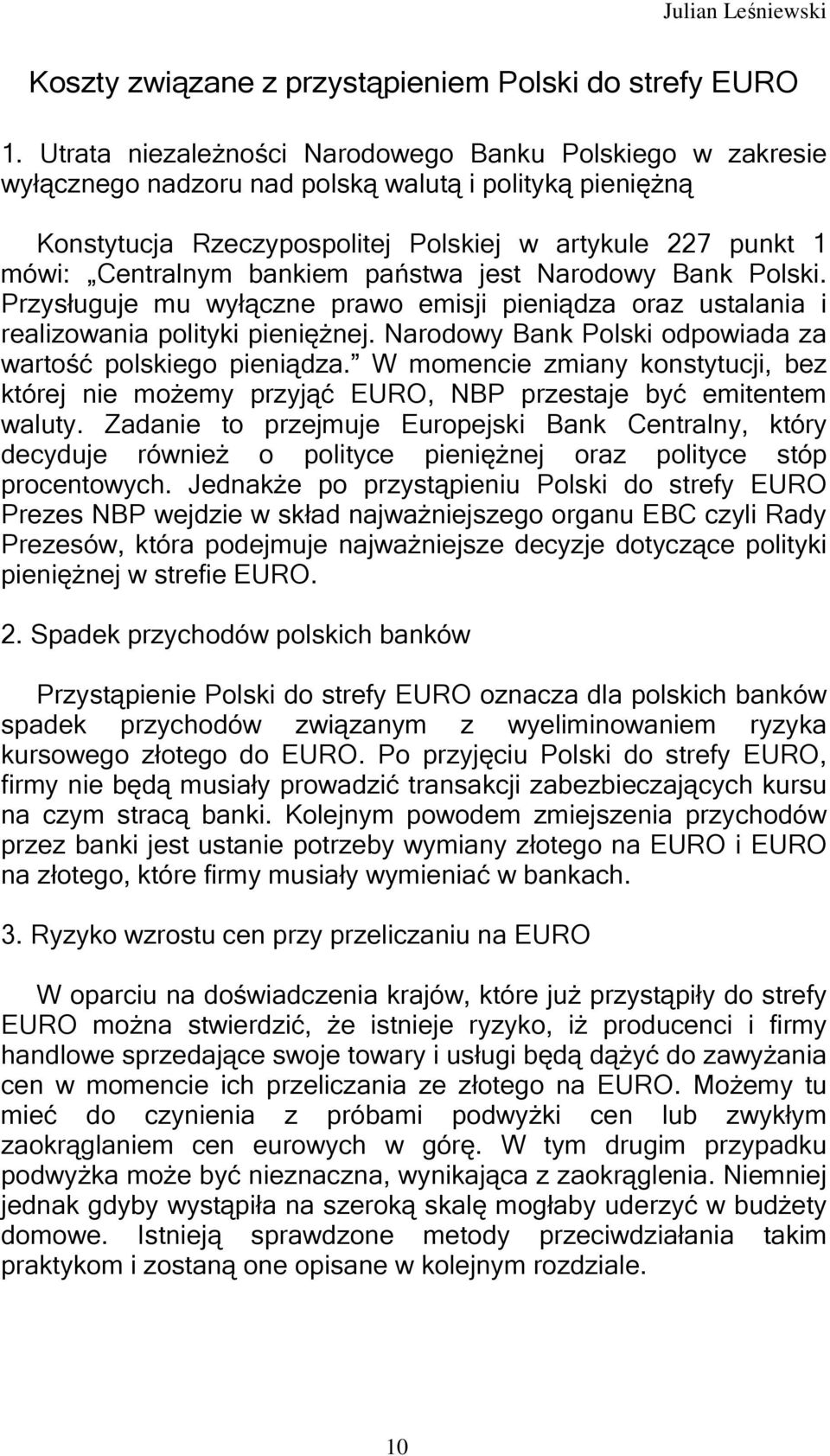 bankiem państwa jest Narodowy Bank Polski. Przysługuje mu wyłączne prawo emisji pieniądza oraz ustalania i realizowania polityki pieniężnej.