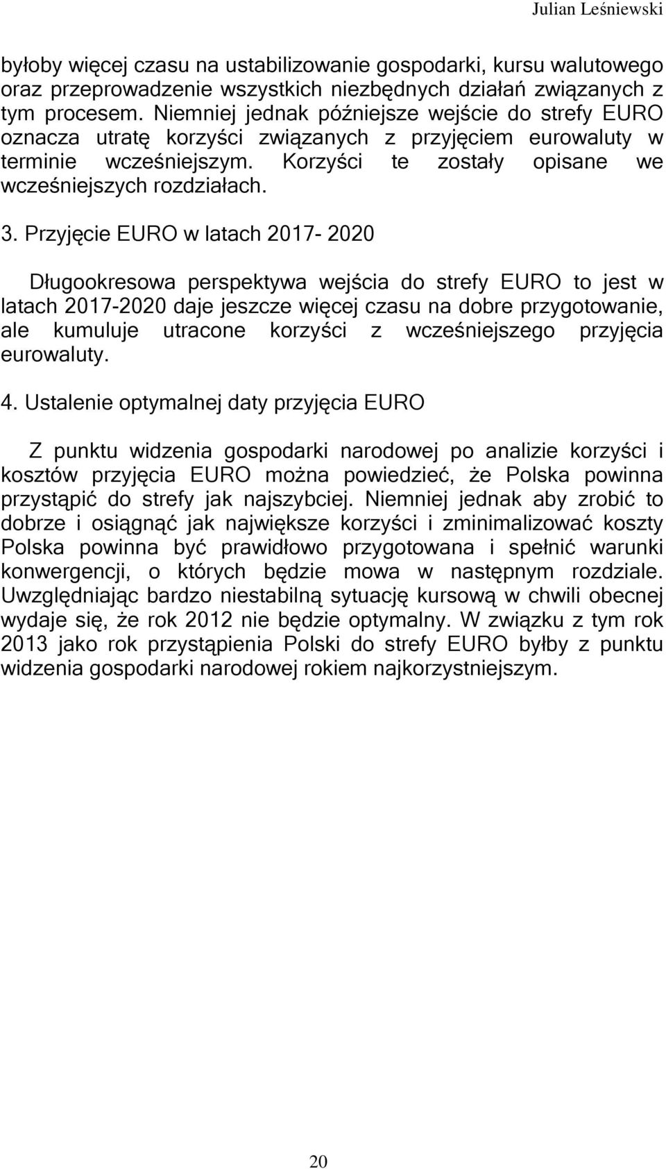 Przyjęcie EURO w latach 2017-2020 Długookresowa perspektywa wejścia do strefy EURO to jest w latach 2017-2020 daje jeszcze więcej czasu na dobre przygotowanie, ale kumuluje utracone korzyści z