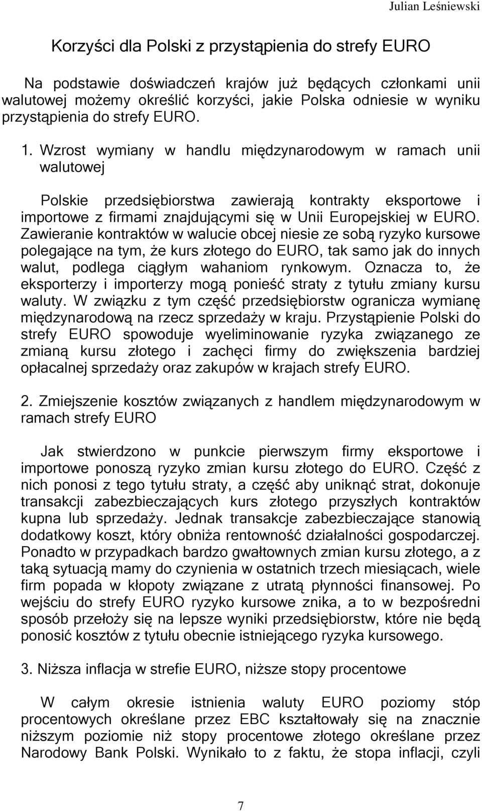 Wzrost wymiany w handlu międzynarodowym w ramach unii walutowej Polskie przedsiębiorstwa zawierają kontrakty eksportowe i importowe z firmami znajdującymi się w Unii Europejskiej w EURO.