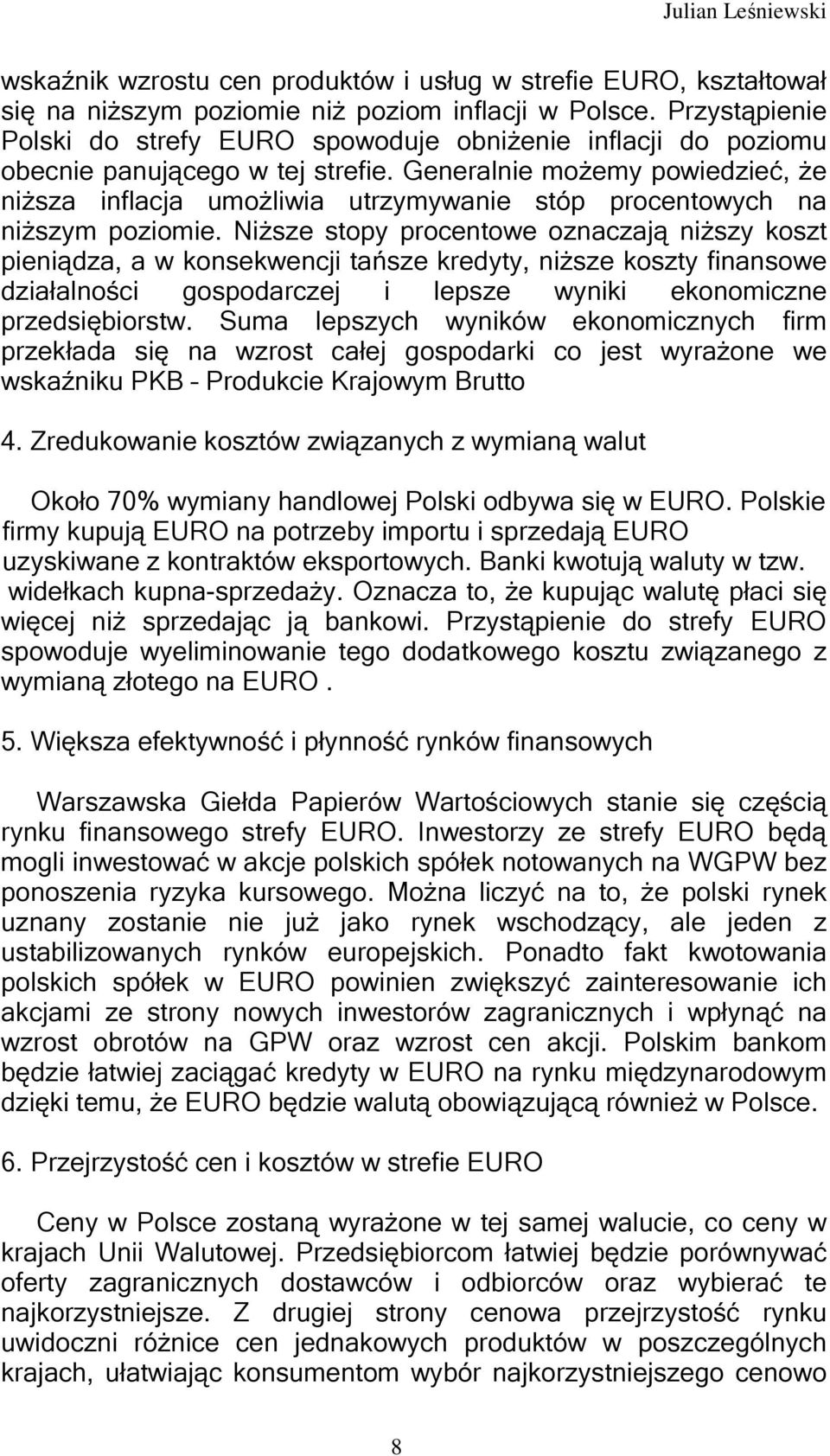 Generalnie możemy powiedzieć, że niższa inflacja umożliwia utrzymywanie stóp procentowych na niższym poziomie.