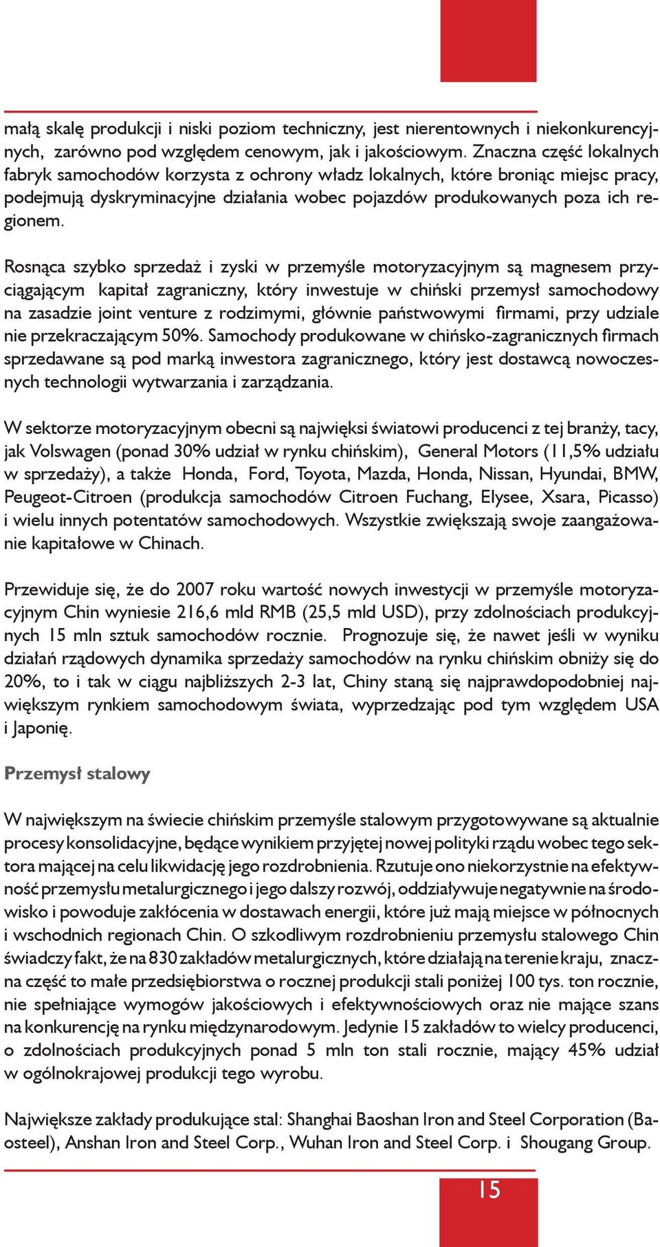 Rosnąca szybko sprzedaż i zyski w przemyśle motoryzacyjnym są magnesem przyciągającym kapitał zagraniczny, który inwestuje w chiński przemysł samochodowy na zasadzie joint venture z rodzimymi,