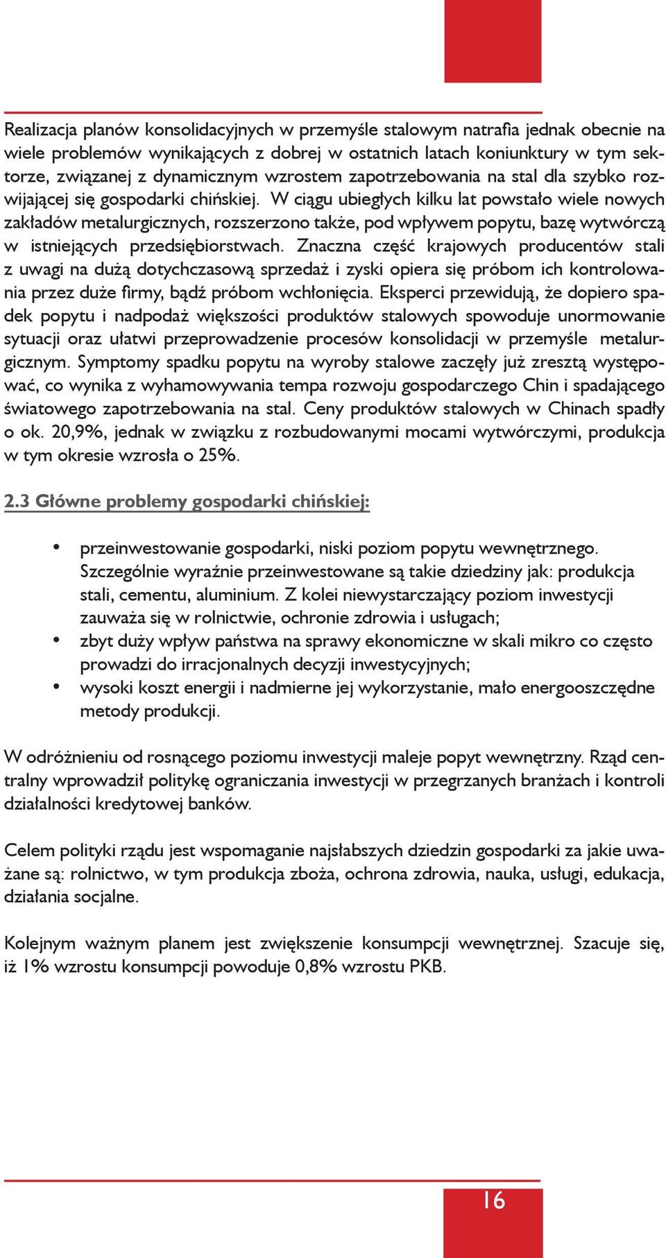 W ciągu ubiegłych kilku lat powstało wiele nowych zakładów metalurgicznych, rozszerzono także, pod wpływem popytu, bazę wytwórczą w istniejących przedsiębiorstwach.