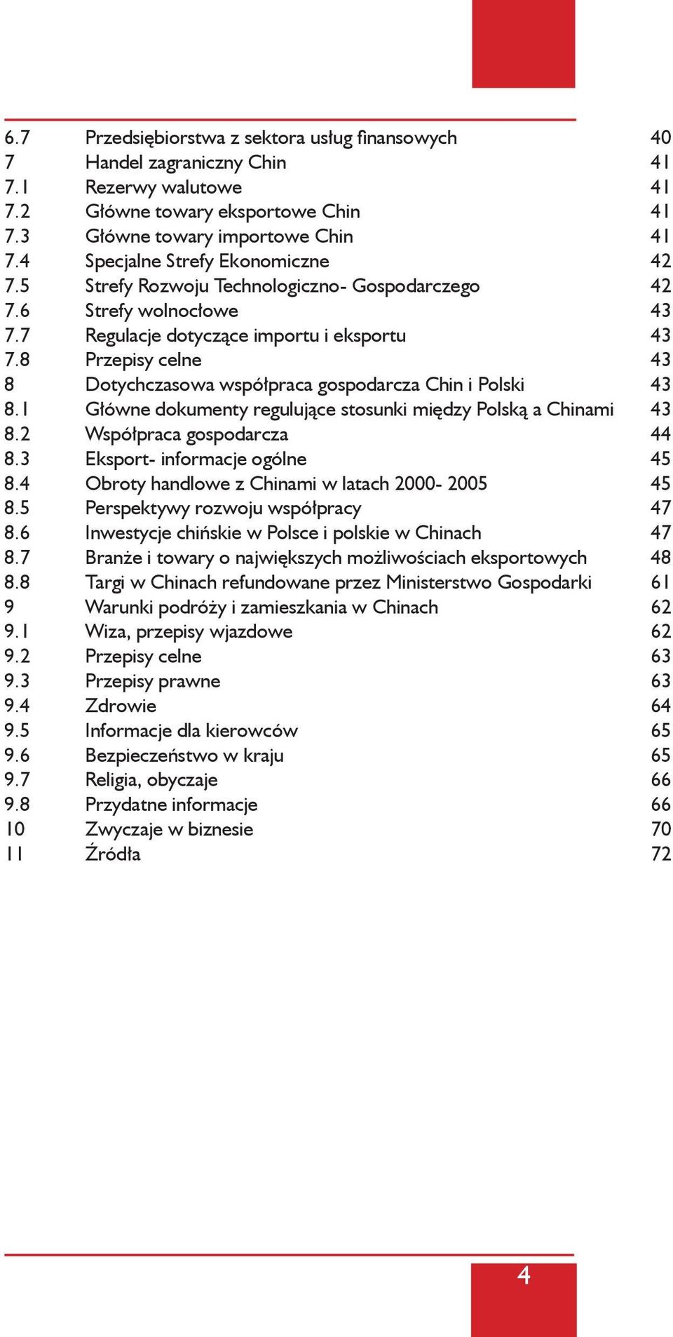 8 Przepisy celne 43 8 Dotychczasowa współpraca gospodarcza Chin i Polski 43 8.1 Główne dokumenty regulujące stosunki między Polską a Chinami 43 8.2 Współpraca gospodarcza 44 8.