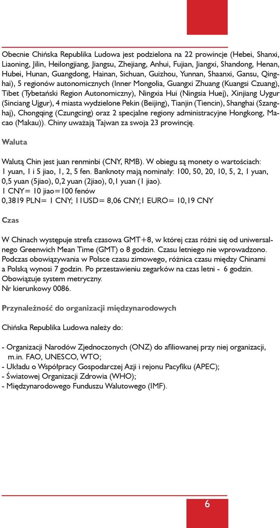 Huej), Xinjiang Uygur (Sinciang Ujgur), 4 miasta wydzielone Pekin (Beijing), Tianjin (Tiencin), Shanghai (Szanghaj), Chongqing (Czungcing) oraz 2 specjalne regiony administracyjne Hongkong, Macao