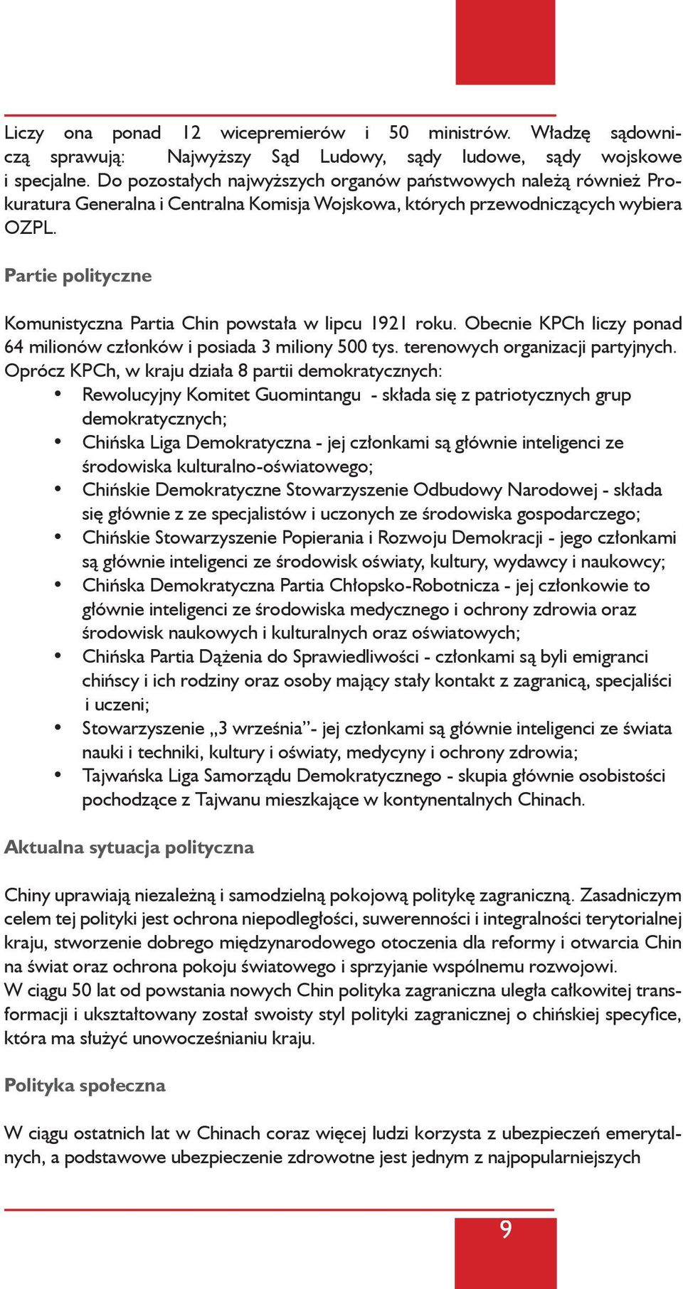 Partie polityczne Komunistyczna Partia Chin powstała w lipcu 1921 roku. Obecnie KPCh liczy ponad 64 milionów członków i posiada 3 miliony 500 tys. terenowych organizacji partyjnych.