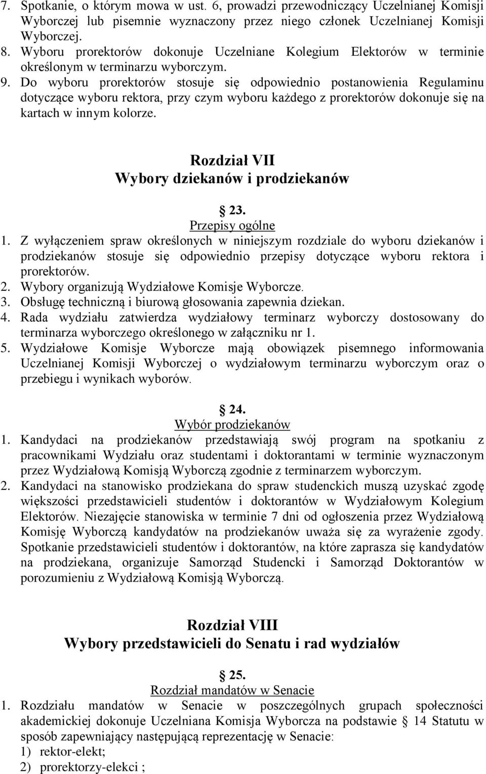 Do wyboru prorektorów stosuje się odpowiednio postanowienia Regulaminu dotyczące wyboru rektora, przy czym wyboru każdego z prorektorów dokonuje się na kartach w innym kolorze.