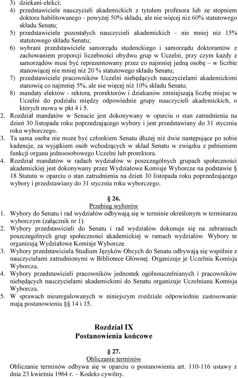 liczebności obydwu grup w Uczelni, przy czym każdy z samorządów musi być reprezentowany przez co najmniej jedną osobę w liczbie stanowiącej nie mniej niż 20 % statutowego składu Senatu; 7)