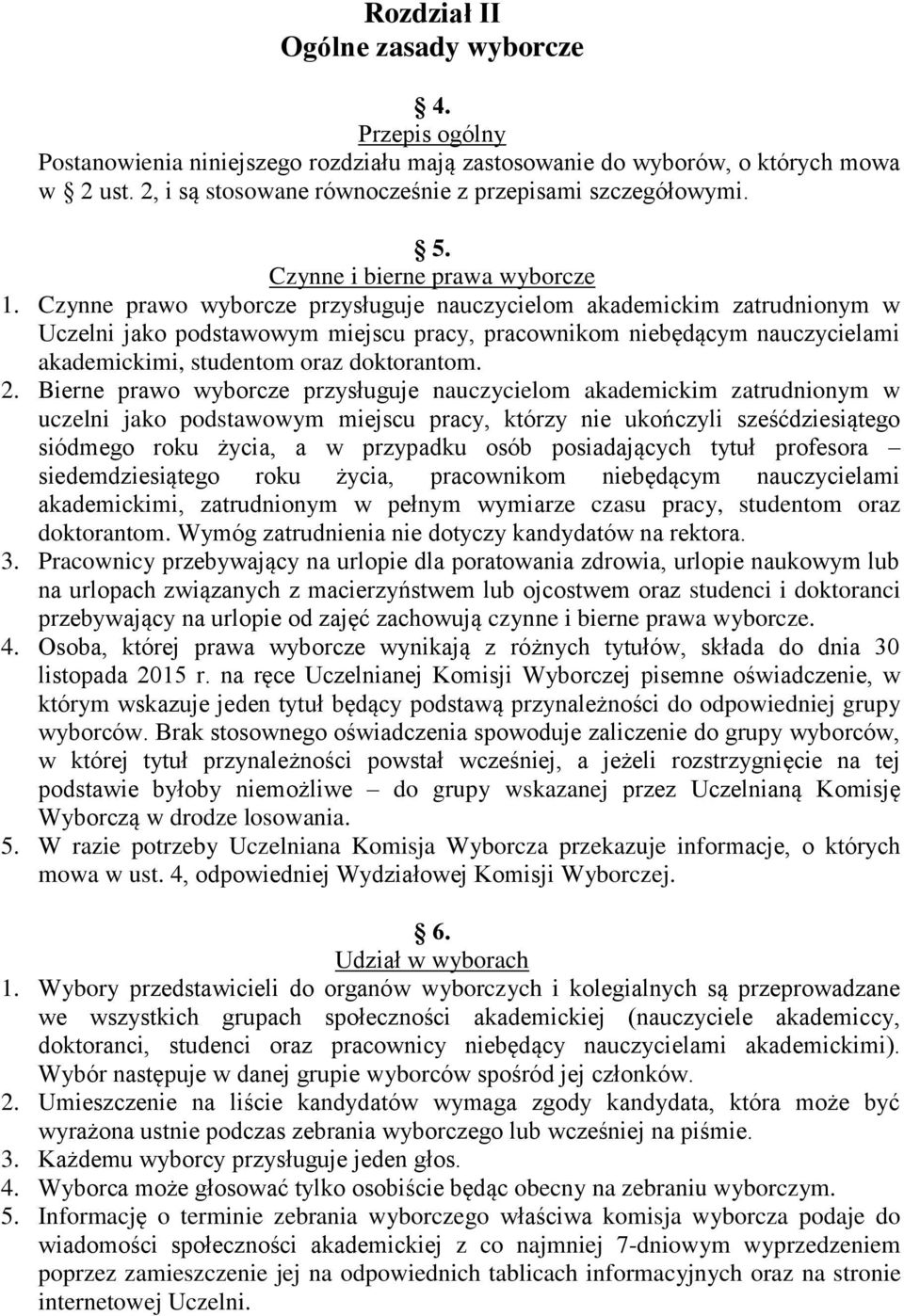 Czynne prawo wyborcze przysługuje nauczycielom akademickim zatrudnionym w Uczelni jako podstawowym miejscu pracy, pracownikom niebędącym nauczycielami akademickimi, studentom oraz doktorantom. 2.