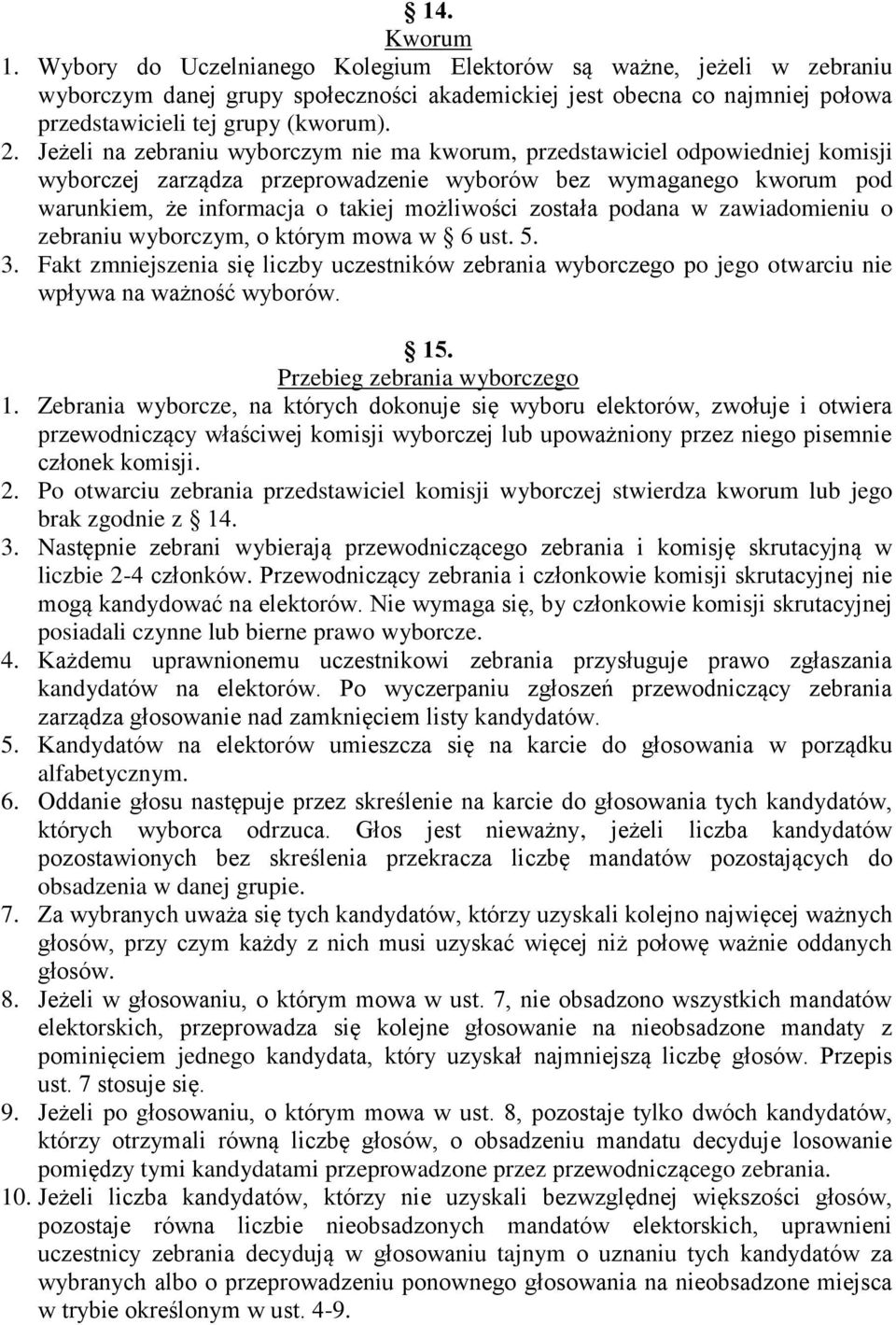 została podana w zawiadomieniu o zebraniu wyborczym, o którym mowa w 6 ust. 5. 3. Fakt zmniejszenia się liczby uczestników zebrania wyborczego po jego otwarciu nie wpływa na ważność wyborów. 15.