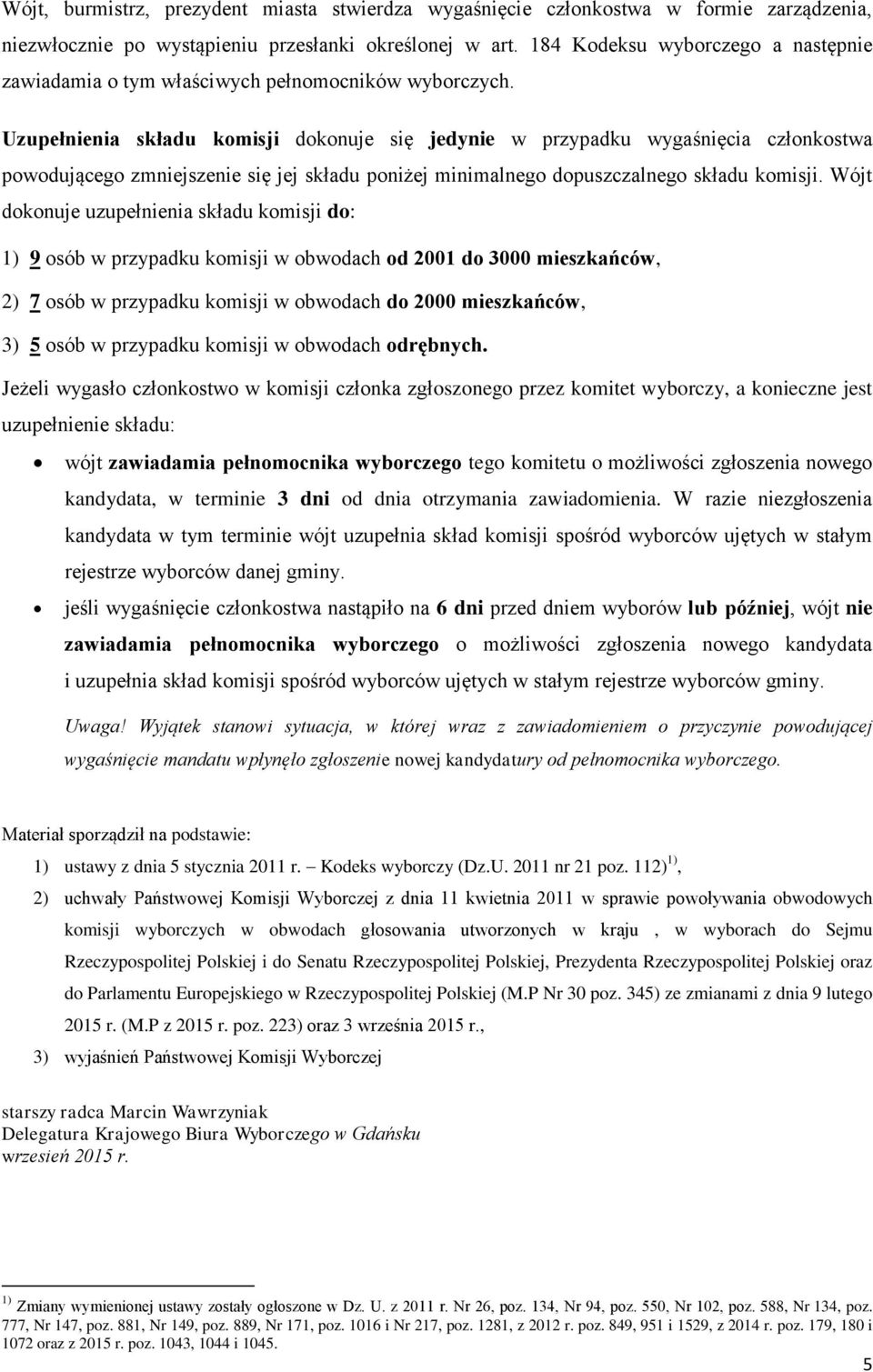 Uzupełnienia składu komisji dokonuje się jedynie w przypadku wygaśnięcia członkostwa powodującego zmniejszenie się jej składu poniżej minimalnego dopuszczalnego składu komisji.