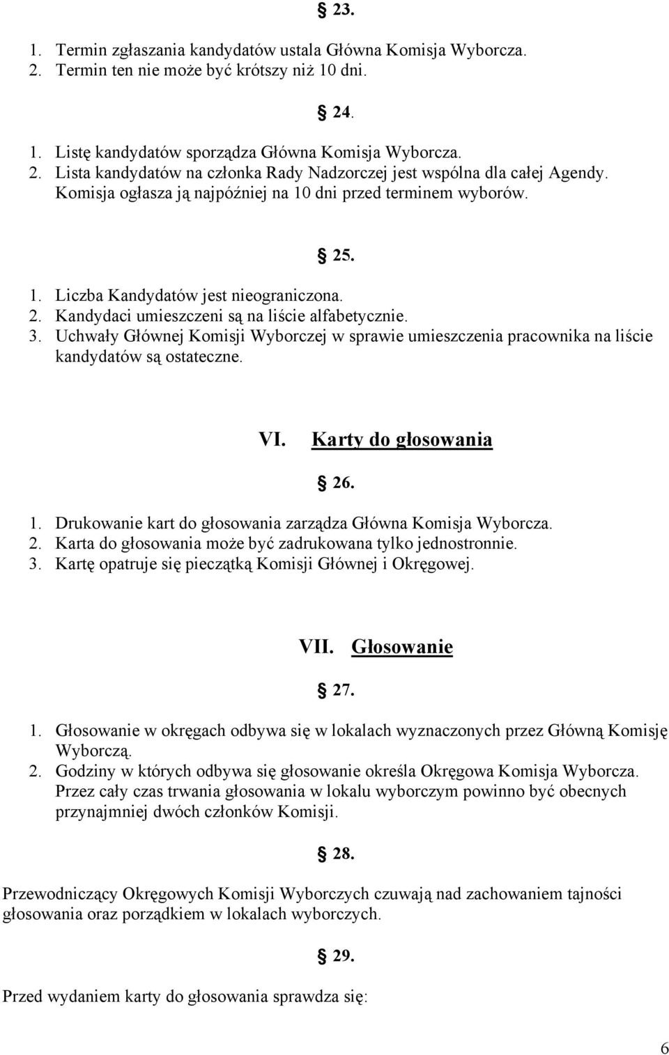 Uchwały Głównej Komisji Wyborczej w sprawie umieszczenia pracownika na liście kandydatów są ostateczne. VI. Karty do głosowania 26. 1. Drukowanie kart do głosowania zarządza Główna Komisja Wyborcza.