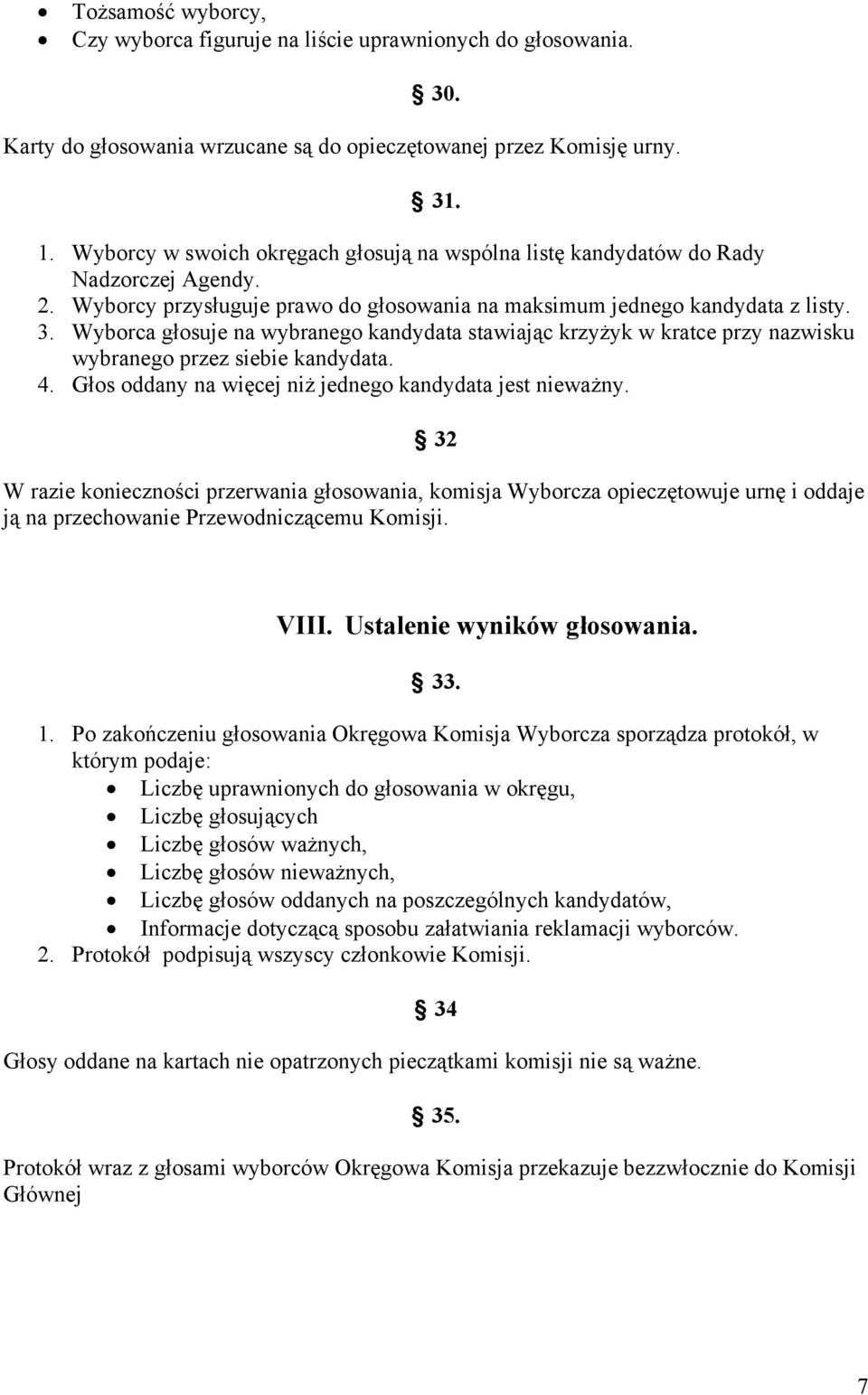 Wyborca głosuje na wybranego kandydata stawiając krzyżyk w kratce przy nazwisku wybranego przez siebie kandydata. 4. Głos oddany na więcej niż jednego kandydata jest nieważny.