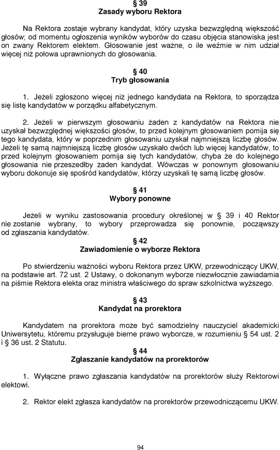 Jeżeli zgłoszono więcej niż jednego kandydata na Rektora, to sporządza się listę kandydatów w porządku alfabetycznym. 2.