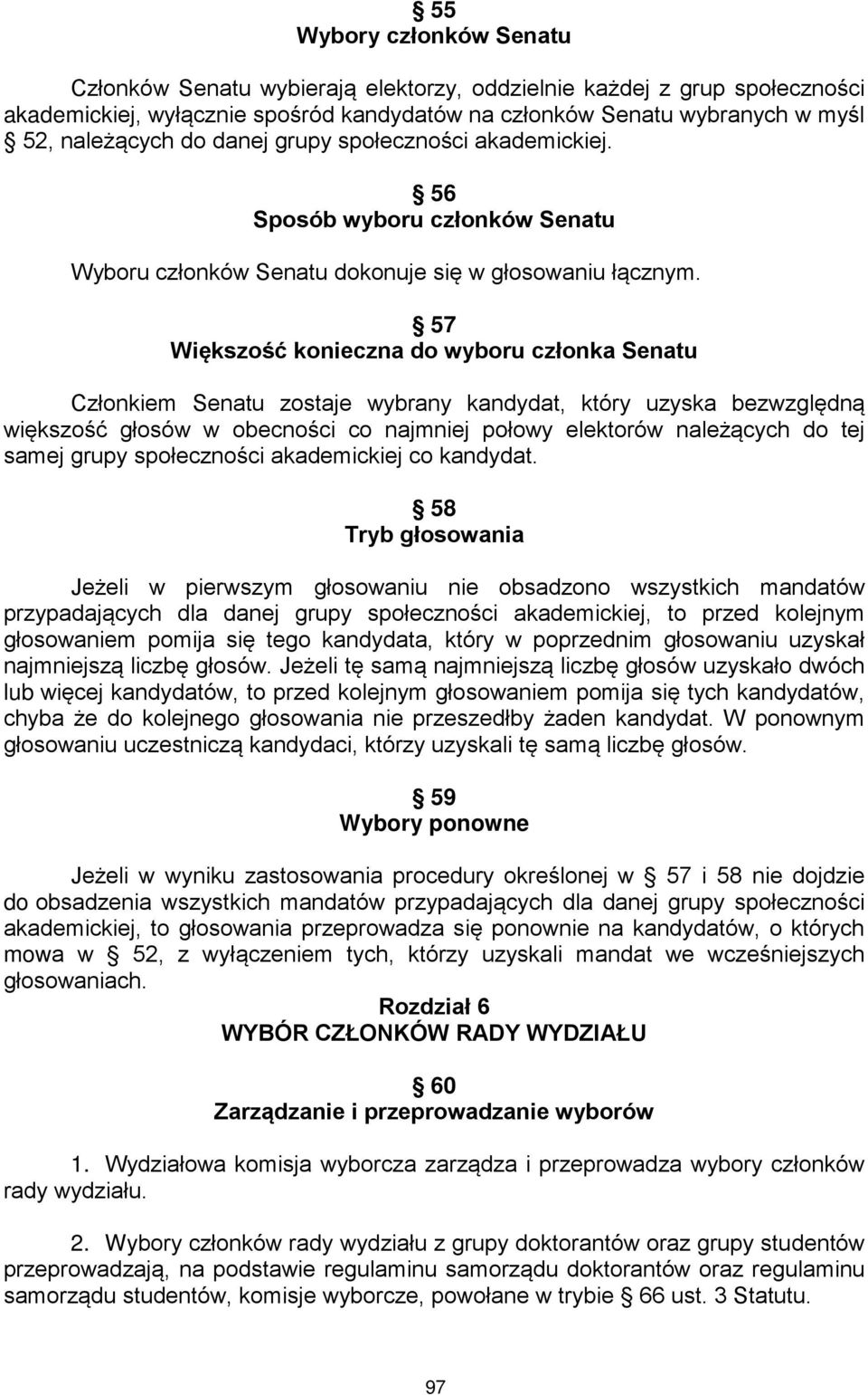 57 Większość konieczna do wyboru członka Senatu Członkiem Senatu zostaje wybrany kandydat, który uzyska bezwzględną większość głosów w obecności co najmniej połowy elektorów należących do tej samej