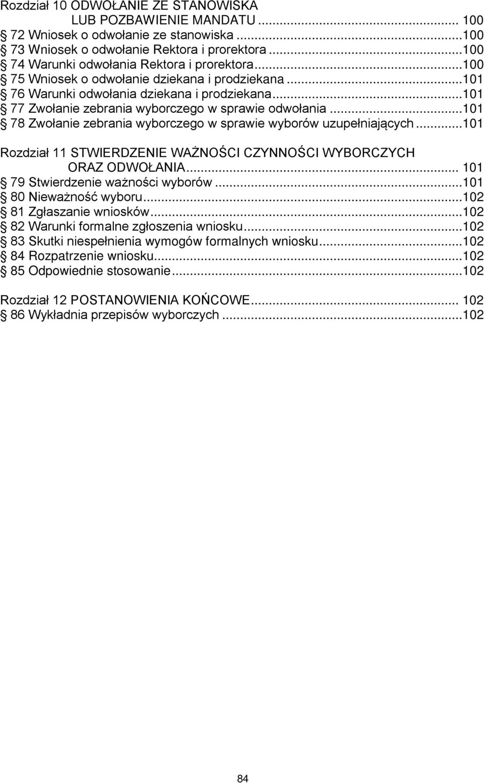 ..101 78 Zwołanie zebrania wyborczego w sprawie wyborów uzupełniających...101 Rozdział 11 STWIERDZENIE WAŻNOŚCI CZYNNOŚCI WYBORCZYCH ORAZ ODWOŁANIA... 101 79 Stwierdzenie ważności wyborów.