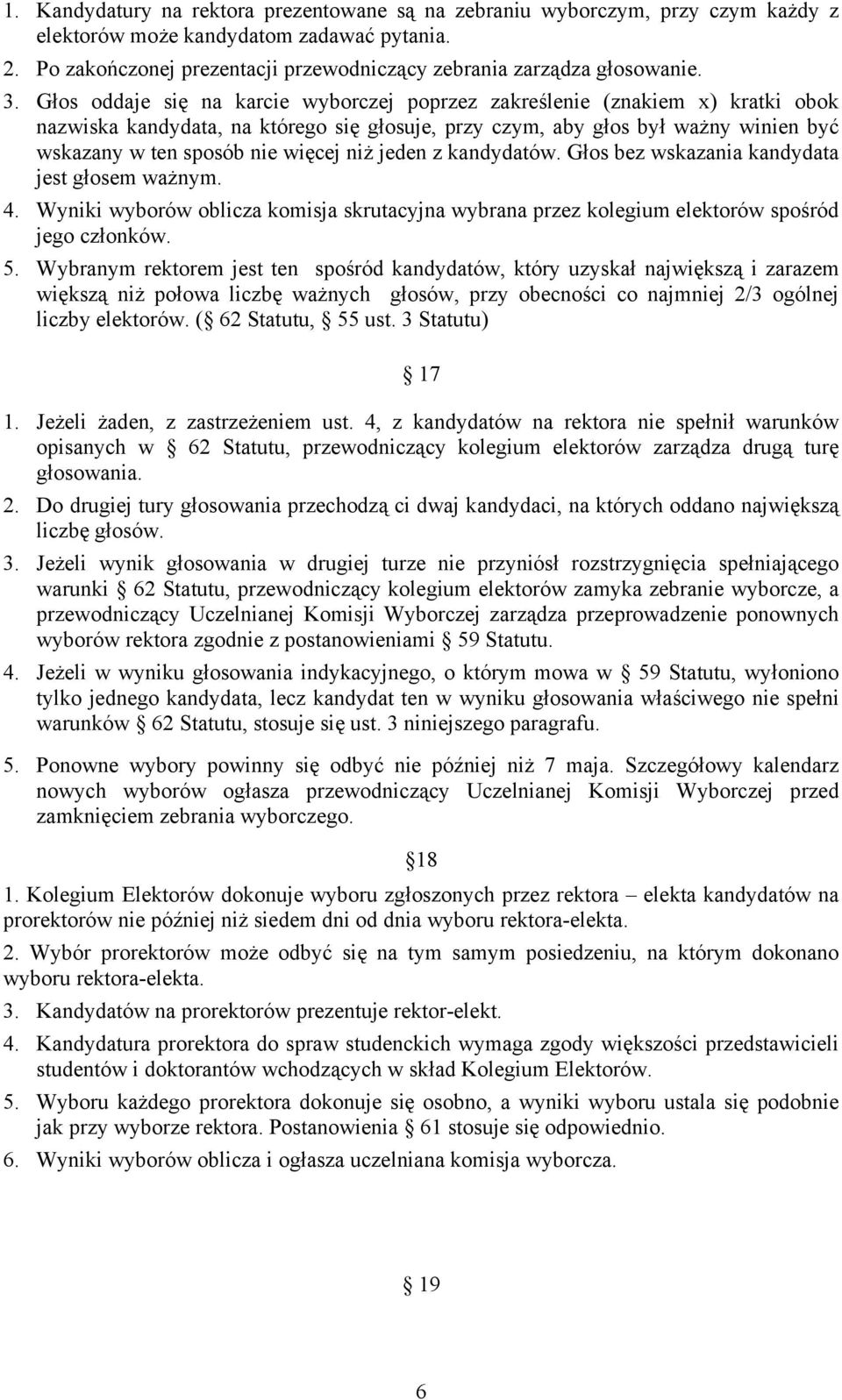 więcej niż jeden z kandydatów. Głos bez wskazania kandydata jest głosem ważnym. 4. Wyniki wyborów oblicza komisja skrutacyjna wybrana przez kolegium elektorów spośród jego członków. 5.