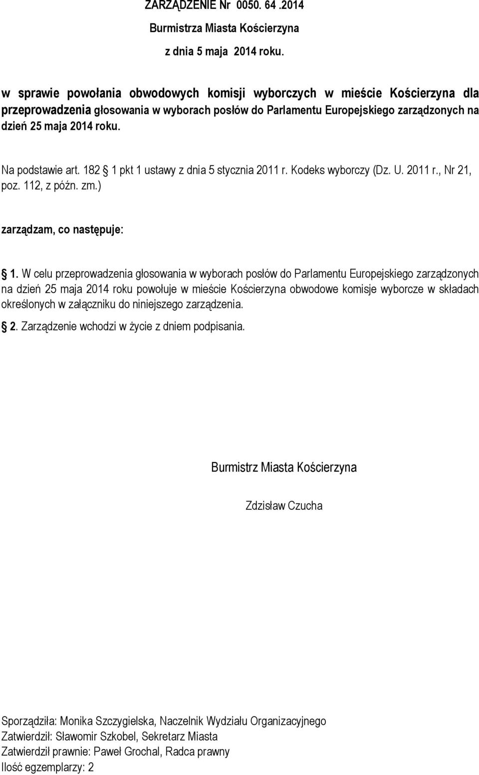 182 1 pkt 1 ustawy z dnia 5 stycznia 2011 r. Kodeks wyborczy (Dz. U. 2011 r., Nr 21, poz. 112, z późn. zm.) zarządzam, co następuje: 1.