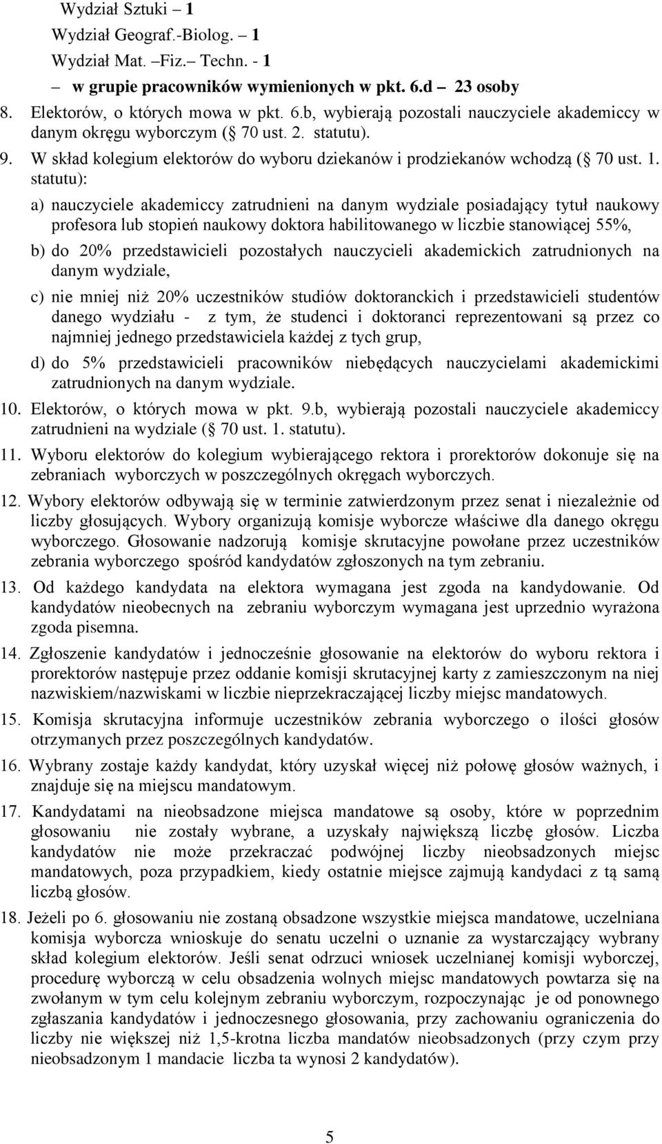 statutu): a) nauczyciele akademiccy zatrudnieni na danym wydziale posiadający tytuł naukowy profesora lub stopień naukowy doktora habilitowanego w liczbie stanowiącej 55%, b) do 20% przedstawicieli