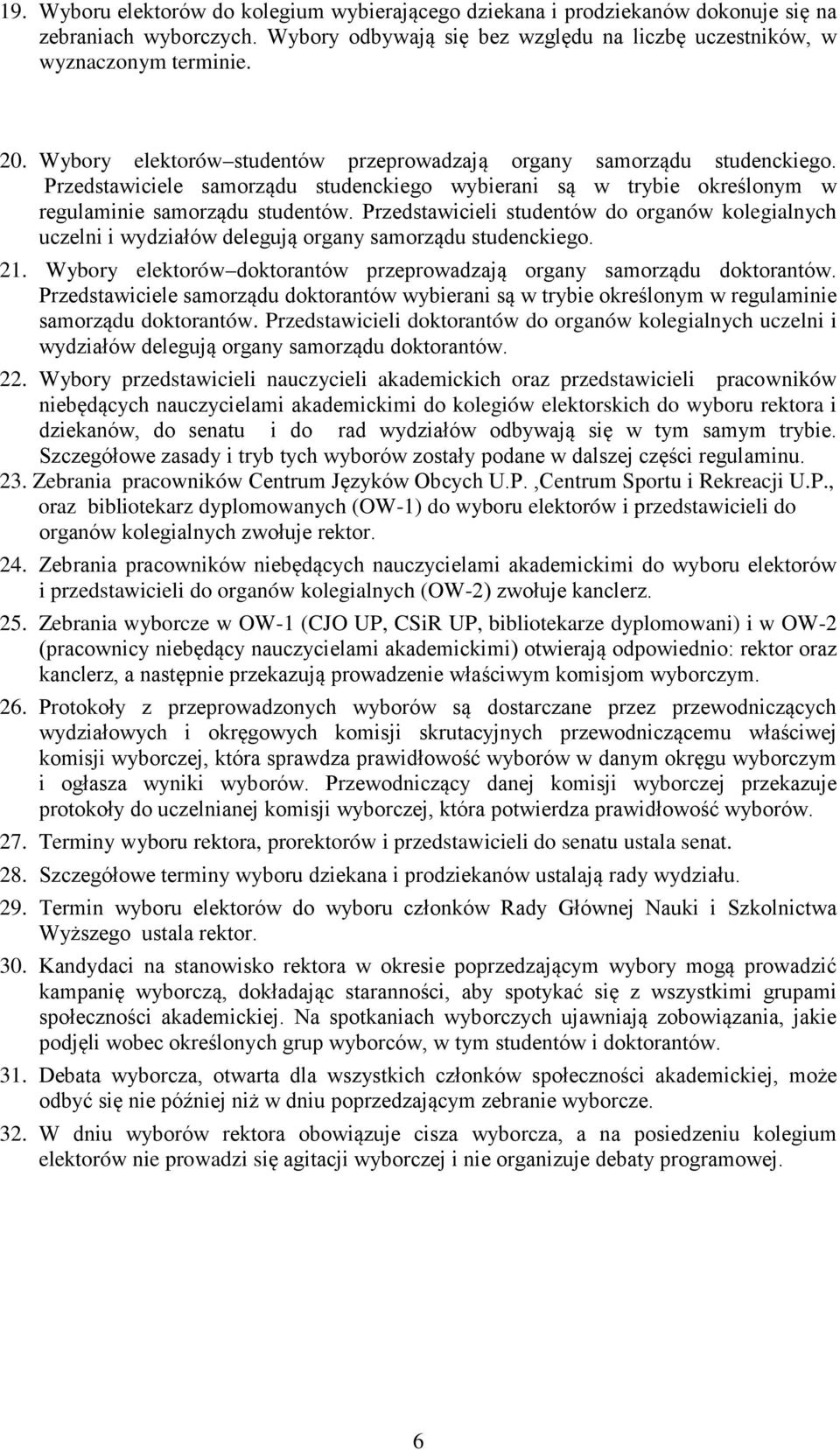 Przedstawicieli studentów do organów kolegialnych uczelni i wydziałów delegują organy samorządu studenckiego. 21. Wybory elektorów doktorantów przeprowadzają organy samorządu doktorantów.