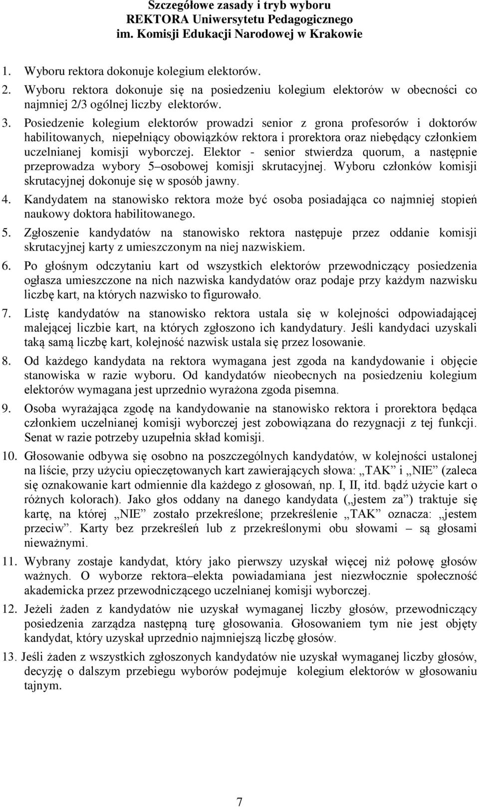 Posiedzenie kolegium elektorów prowadzi senior z grona profesorów i doktorów habilitowanych, niepełniący obowiązków rektora i prorektora oraz niebędący członkiem uczelnianej komisji wyborczej.