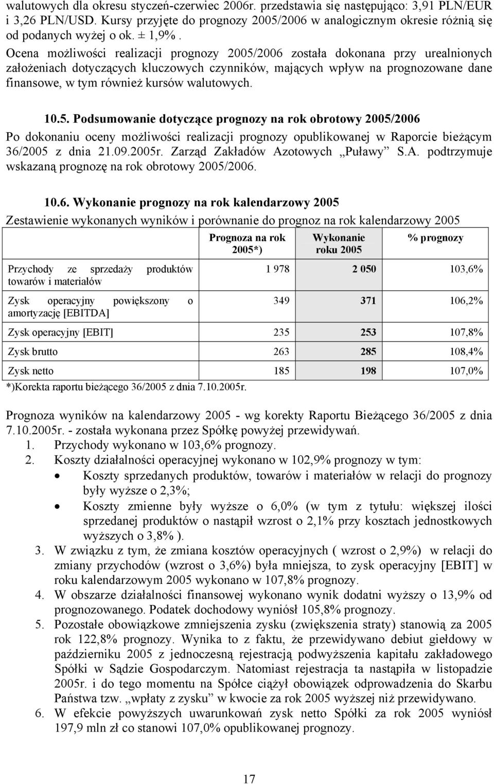 Ocena możliwości realizacji prognozy 2005/2006 została dokonana przy urealnionych założeniach dotyczących kluczowych czynników, mających wpływ na prognozowane dane finansowe, w tym również kursów