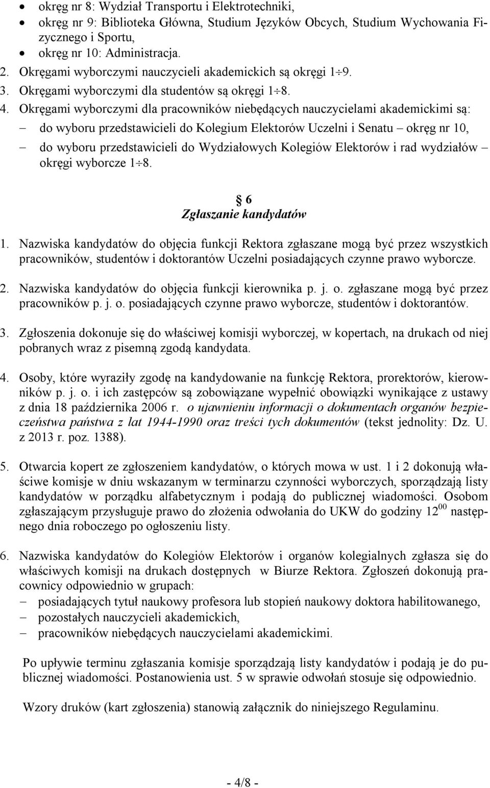 Okręgami wyborczymi dla pracowników niebędących nauczycielami akademickimi są: do wyboru przedstawicieli do Kolegium Elektorów Uczelni i Senatu okręg nr 10, do wyboru przedstawicieli do Wydziałowych