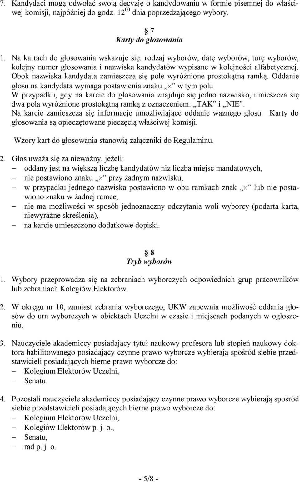 Obok nazwiska kandydata zamieszcza się pole wyróżnione prostokątną ramką. Oddanie głosu na kandydata wymaga postawienia znaku w tym polu.