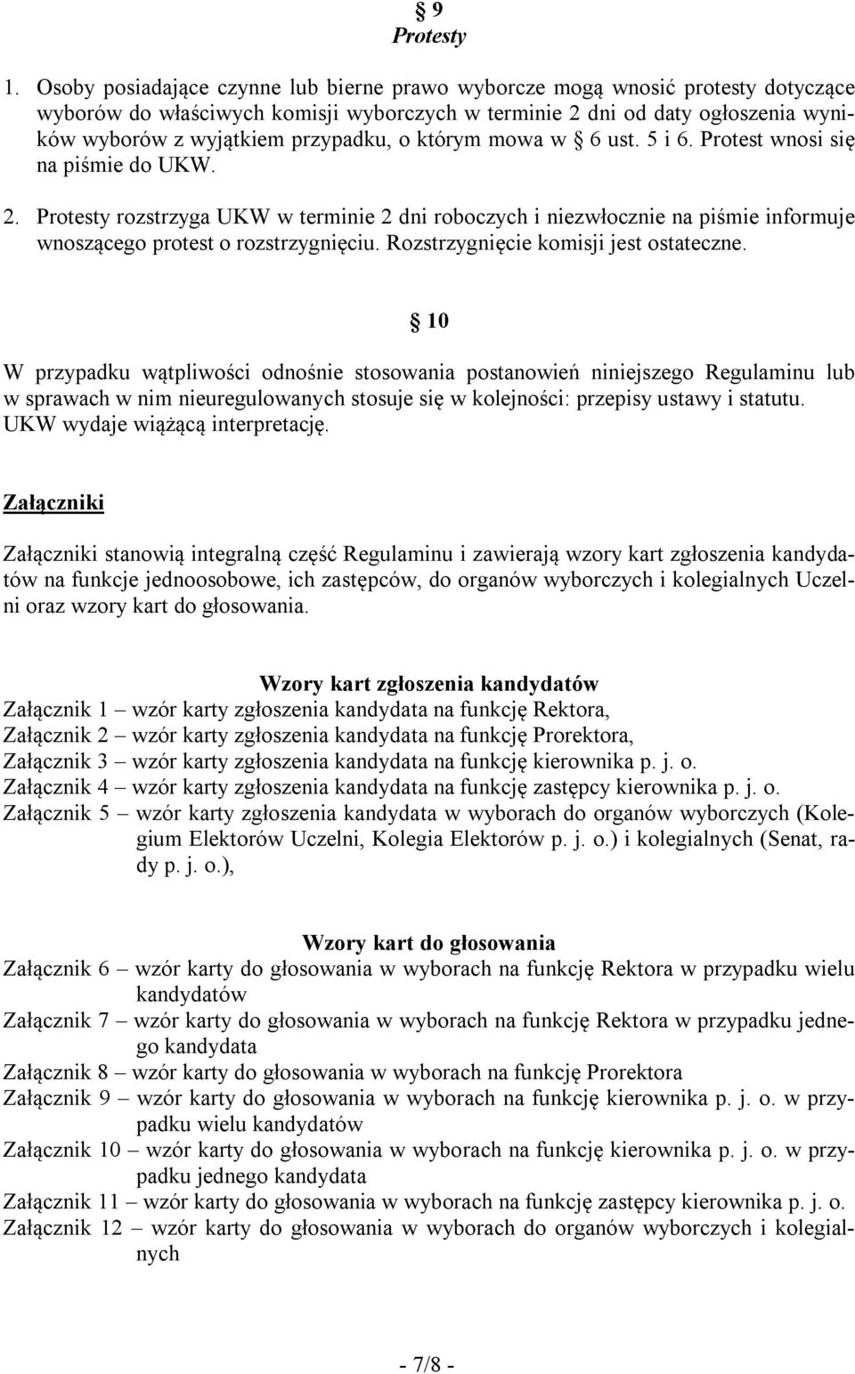 którym mowa w 6 ust. 5 i 6. Protest wnosi się na piśmie do UKW. 2. Protesty rozstrzyga UKW w terminie 2 dni roboczych i niezwłocznie na piśmie informuje wnoszącego protest o rozstrzygnięciu.